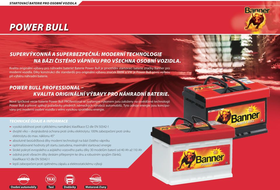 Díky konstrukci dle standardů pro originální výbavu značek BMW a VW je Power Bull první volbou při výběru náhradní baterie. POWER BULL PROFESSIONAL KVALITA ORIGINÁLNÍ VÝBAVY PRO NÁHRADNÍ BATERIE.