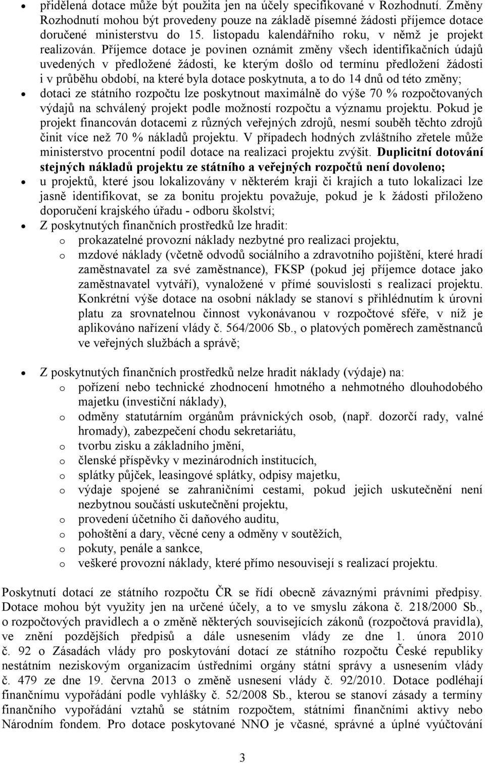 Příjemce dotace je povinen oznámit změny všech identifikačních údajů uvedených v předložené žádosti, ke kterým došlo od termínu předložení žádosti i v průběhu období, na které byla dotace poskytnuta,