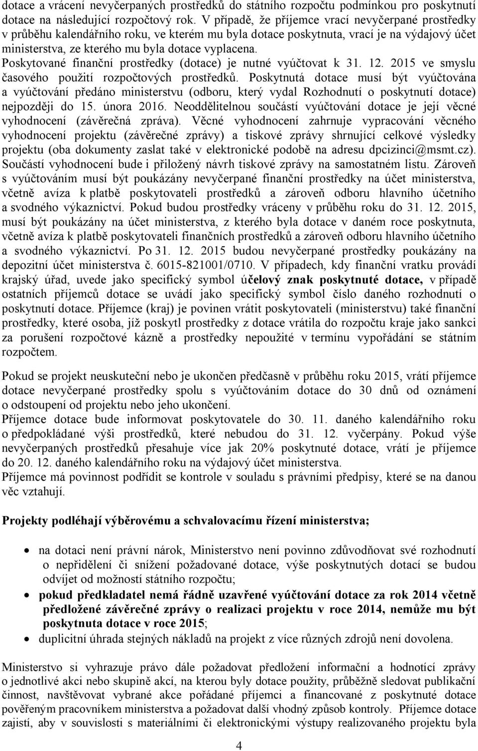 Poskytované finanční prostředky (dotace) je nutné vyúčtovat k 31. 12. 2015 ve smyslu časového použití rozpočtových prostředků.