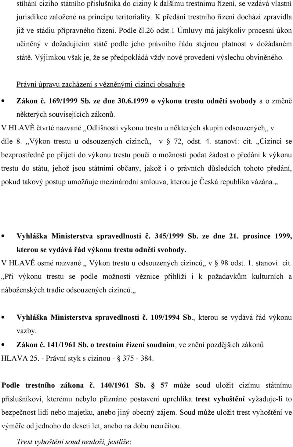 1 Úmluvy má jakýkoliv procesní úkon učiněný v dožadujícím státě podle jeho právního řádu stejnou platnost v dožádaném státě.