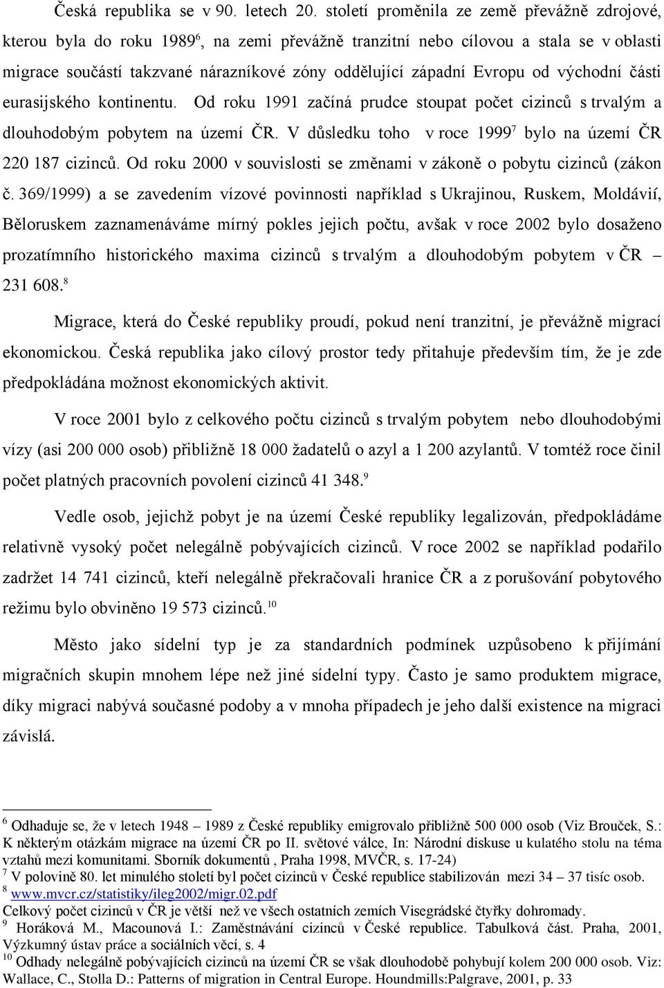 Evropu od východní části eurasijského kontinentu. Od roku 1991 začíná prudce stoupat počet cizinců s trvalým a dlouhodobým pobytem na území ČR.