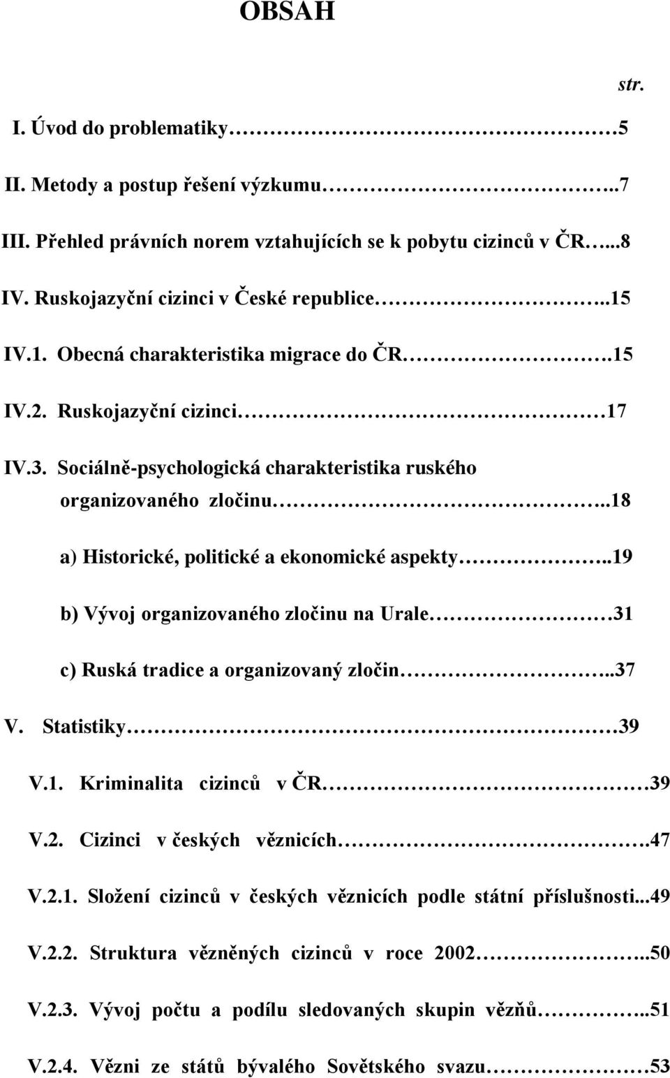 .18 a) Historické, politické a ekonomické aspekty..19 b) Vývoj organizovaného zločinu na Urale 31 c) Ruská tradice a organizovaný zločin..37 V. Statistiky 39 V.1. Kriminalita cizinců v ČR 39 V.2.