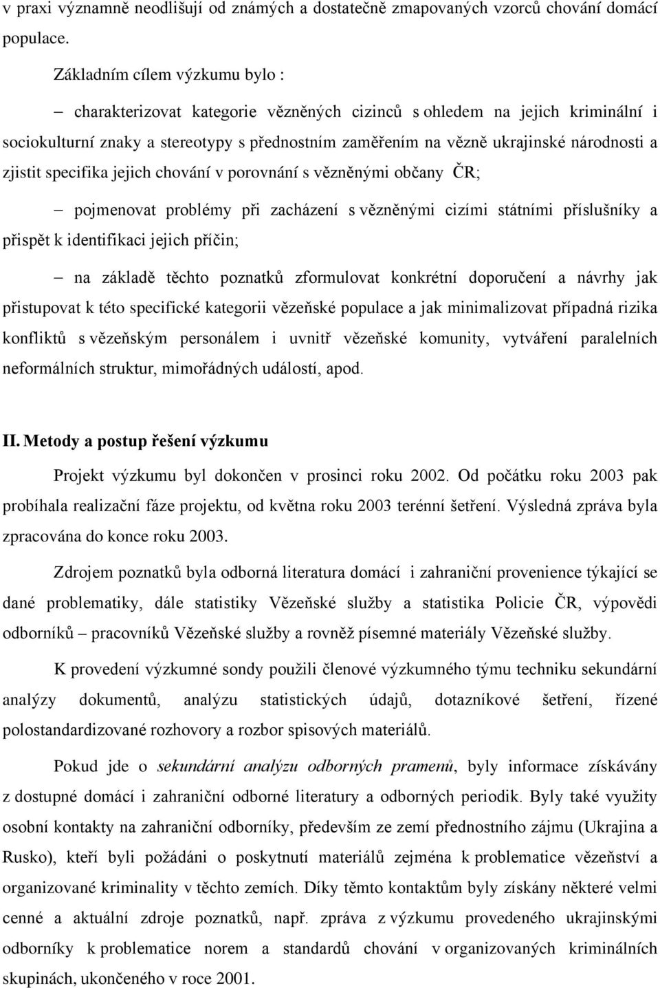 zjistit specifika jejich chování v porovnání s vězněnými občany ČR; pojmenovat problémy při zacházení s vězněnými cizími státními příslušníky a přispět k identifikaci jejich příčin; na základě těchto