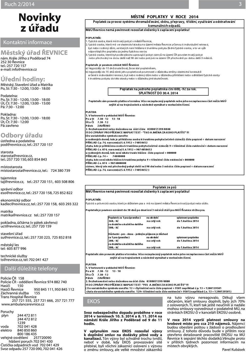 St: 7:30-1 2:00, 1 3:00-1 8:00 Út, Čt: 7:30-1 2:00 Pá: zavřeno Odbory úřadu ústředna a podatelna pod@revnice.cz, tel.: 257 720 1 57 starosta starosta@revnice.cz, tel.: 257 720 1 50, 603 854 843 místostarosta mistostarosta@revnice.