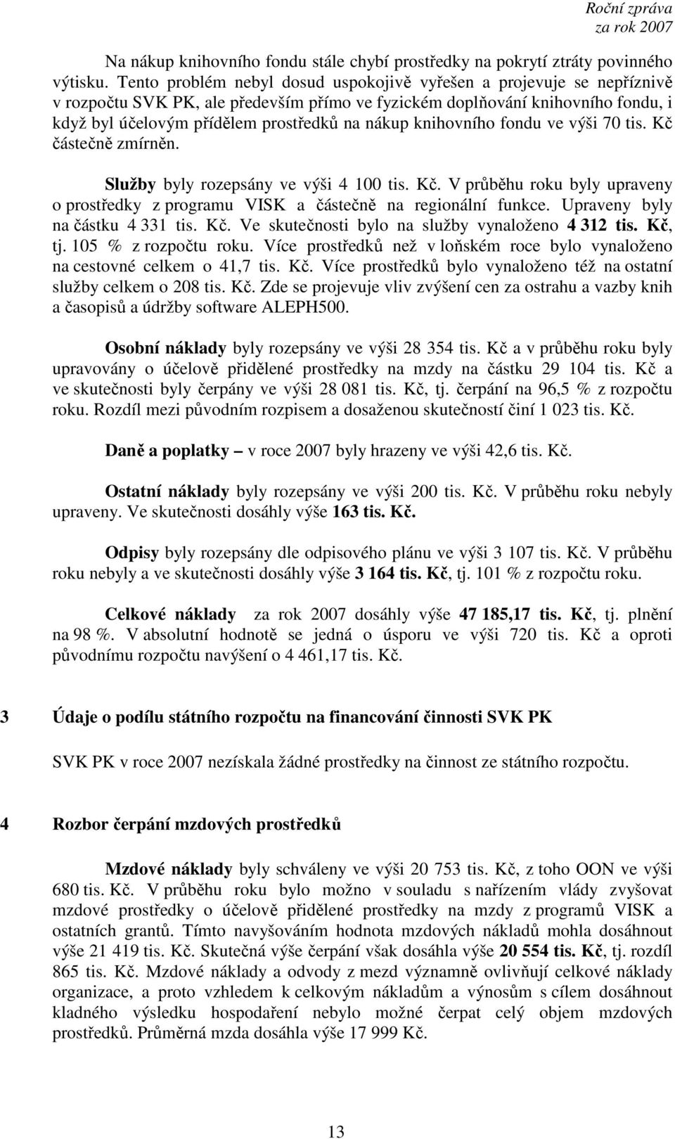 knihovního fondu ve výši 70 tis. Kč částečně zmírněn. Služby byly rozepsány ve výši 4 100 tis. Kč. V průběhu roku byly upraveny o prostředky z programu VISK a částečně na regionální funkce.