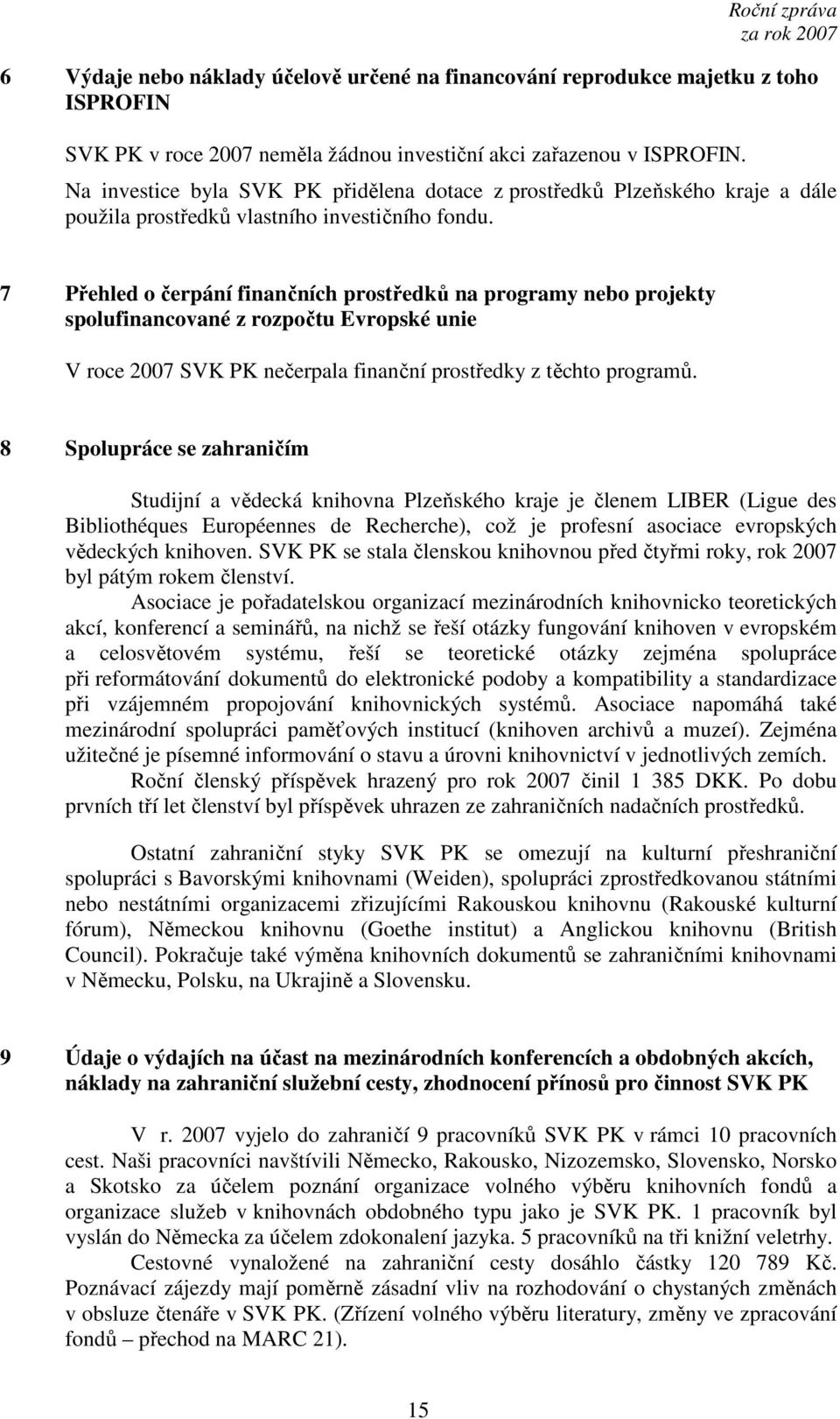 7 Přehled o čerpání finančních prostředků na programy nebo projekty spolufinancované z rozpočtu Evropské unie V roce 2007 SVK PK nečerpala finanční prostředky z těchto programů.