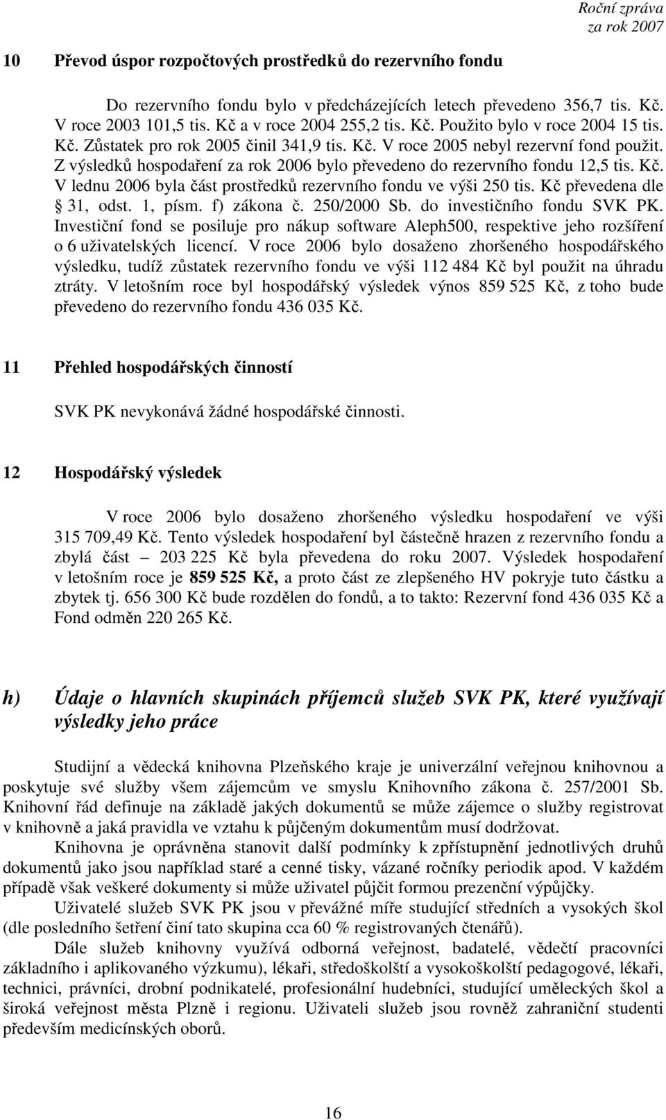 Kč převedena dle 31, odst. 1, písm. f) zákona č. 250/2000 Sb. do investičního fondu SVK PK.