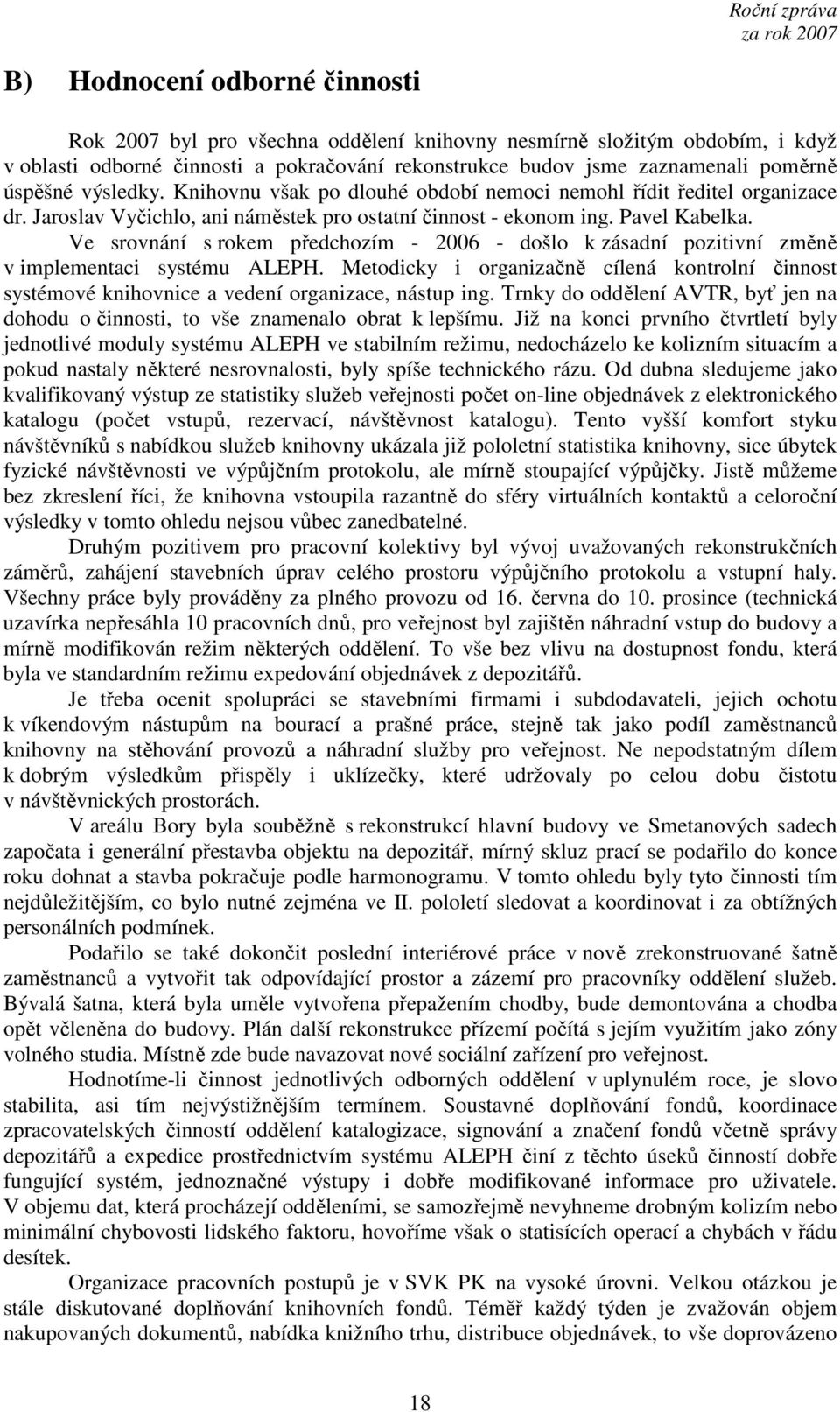 Ve srovnání s rokem předchozím - 2006 - došlo k zásadní pozitivní změně v implementaci systému ALEPH.