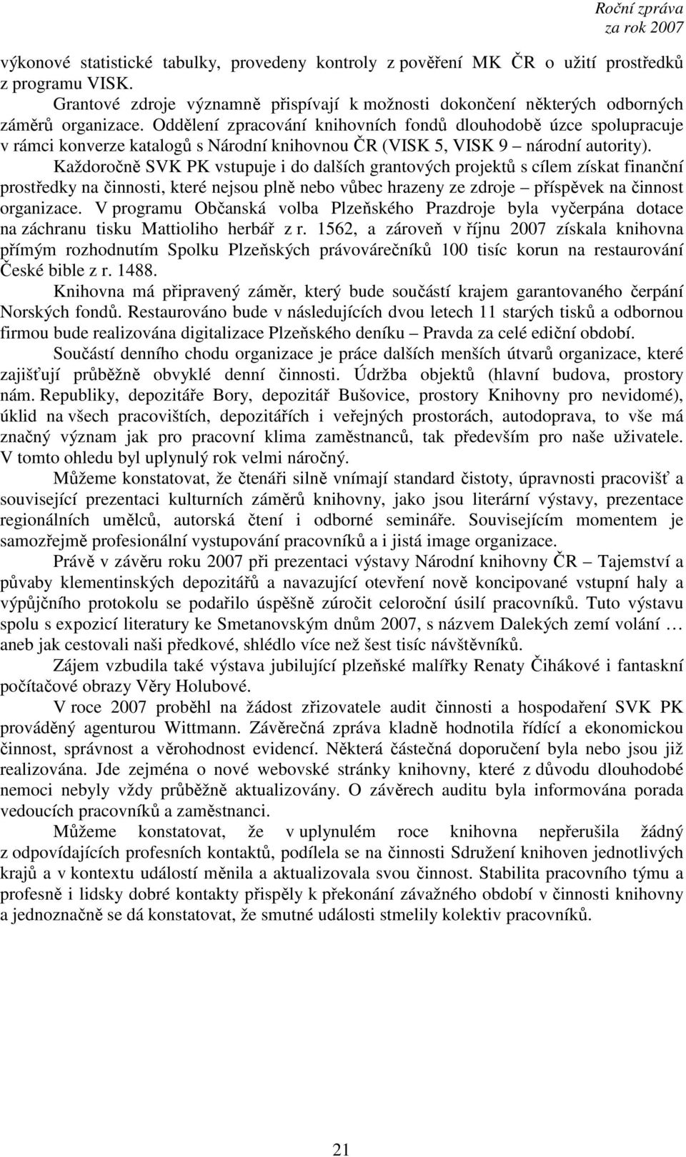 Každoročně SVK PK vstupuje i do dalších grantových projektů s cílem získat finanční prostředky na činnosti, které nejsou plně nebo vůbec hrazeny ze zdroje příspěvek na činnost organizace.