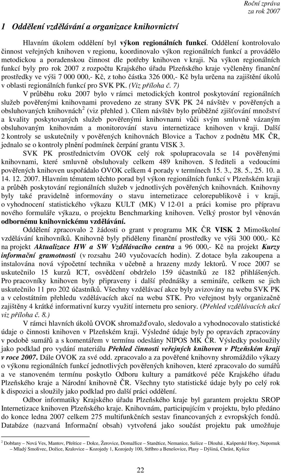 Na výkon regionálních funkcí byly pro rok 2007 z rozpočtu Krajského úřadu Plzeňského kraje vyčleněny finanční prostředky ve výši 7 000 000,- Kč, z toho částka 326 000,- Kč byla určena na zajištění