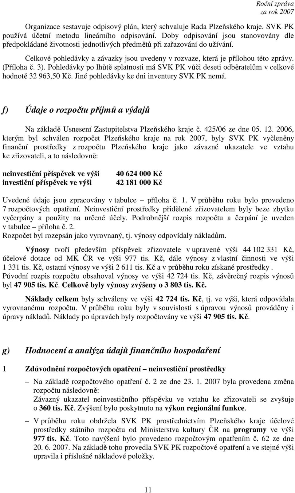 (Příloha č. 3). Pohledávky po lhůtě splatnosti má SVK PK vůči deseti odběratelům v celkové hodnotě 32 963,50 Kč. Jiné pohledávky ke dni inventury SVK PK nemá.