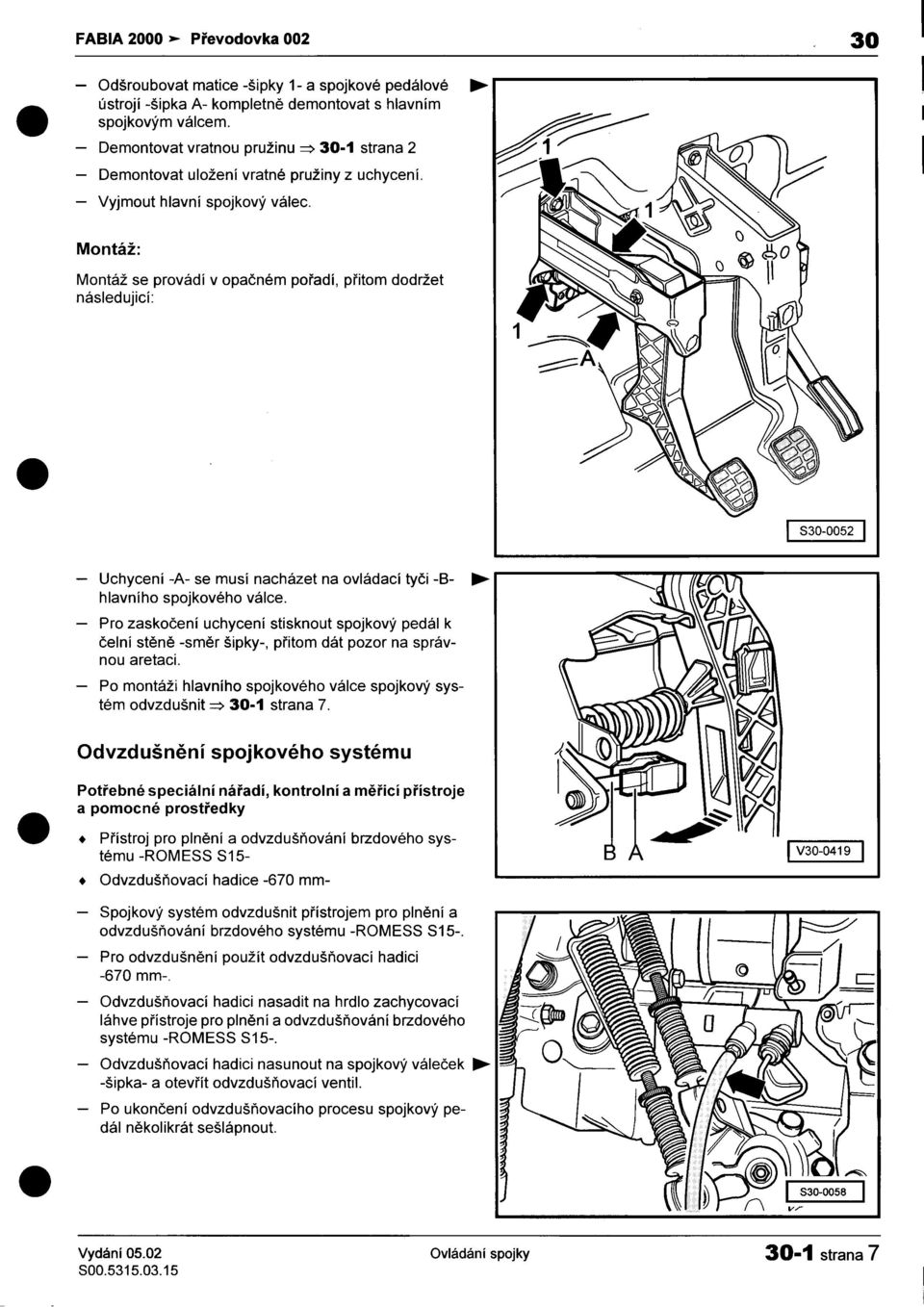 ovládací tyèi -8- hlavního spojkového válce -Pro zaskoèení uchycení stisknout spojkový pedál k èelní stìnì -smìr šipky-, pøitom dát pozor na správnou aretaci -Po montáži hlavního spojkového válce