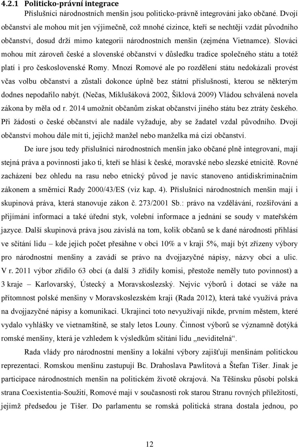 Slováci mohou mít zároveň české a slovenské občanství v důsledku tradice společného státu a totéž platí i pro československé Romy.