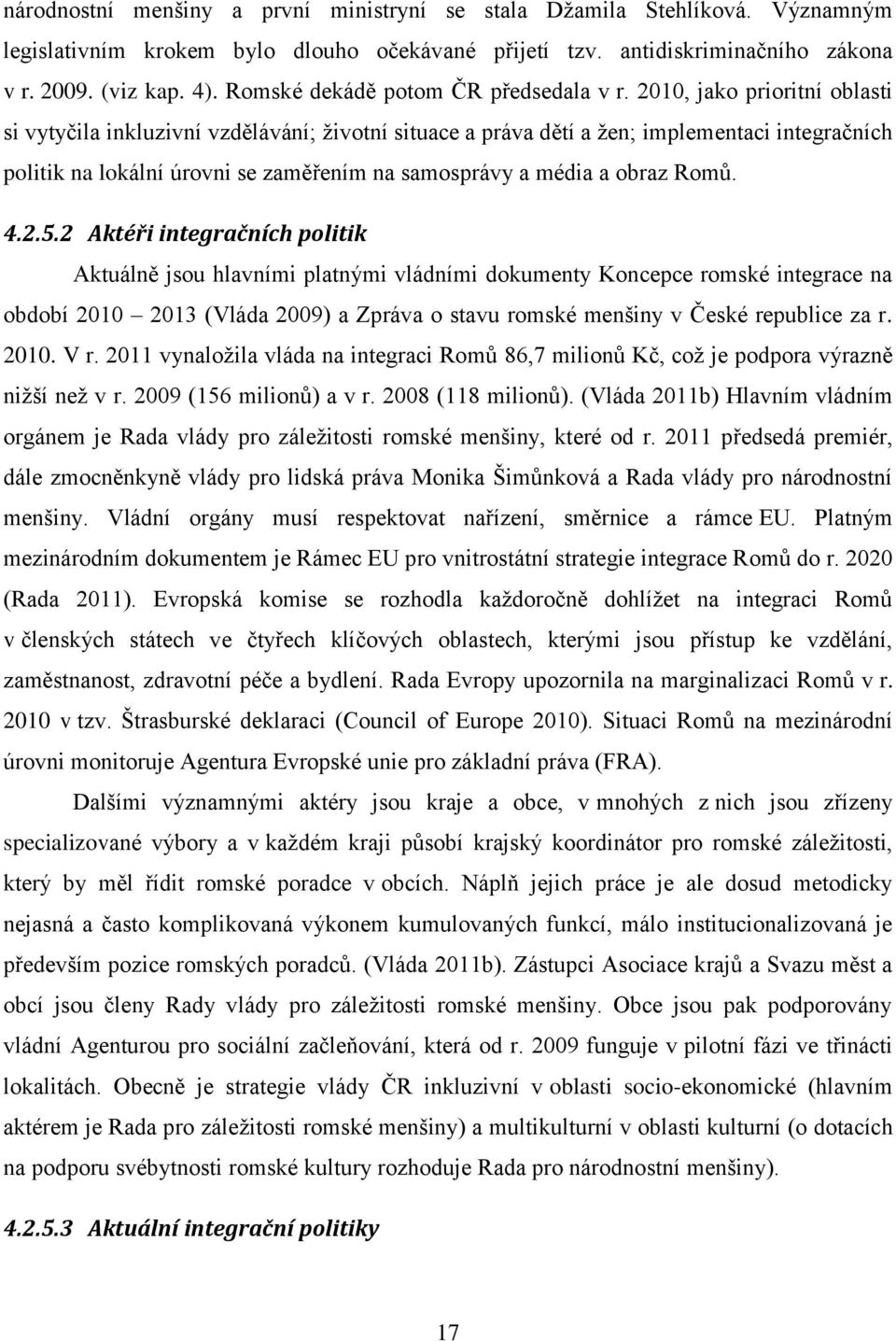 2010, jako prioritní oblasti si vytyčila inkluzivní vzdělávání; životní situace a práva dětí a žen; implementaci integračních politik na lokální úrovni se zaměřením na samosprávy a média a obraz Romů.