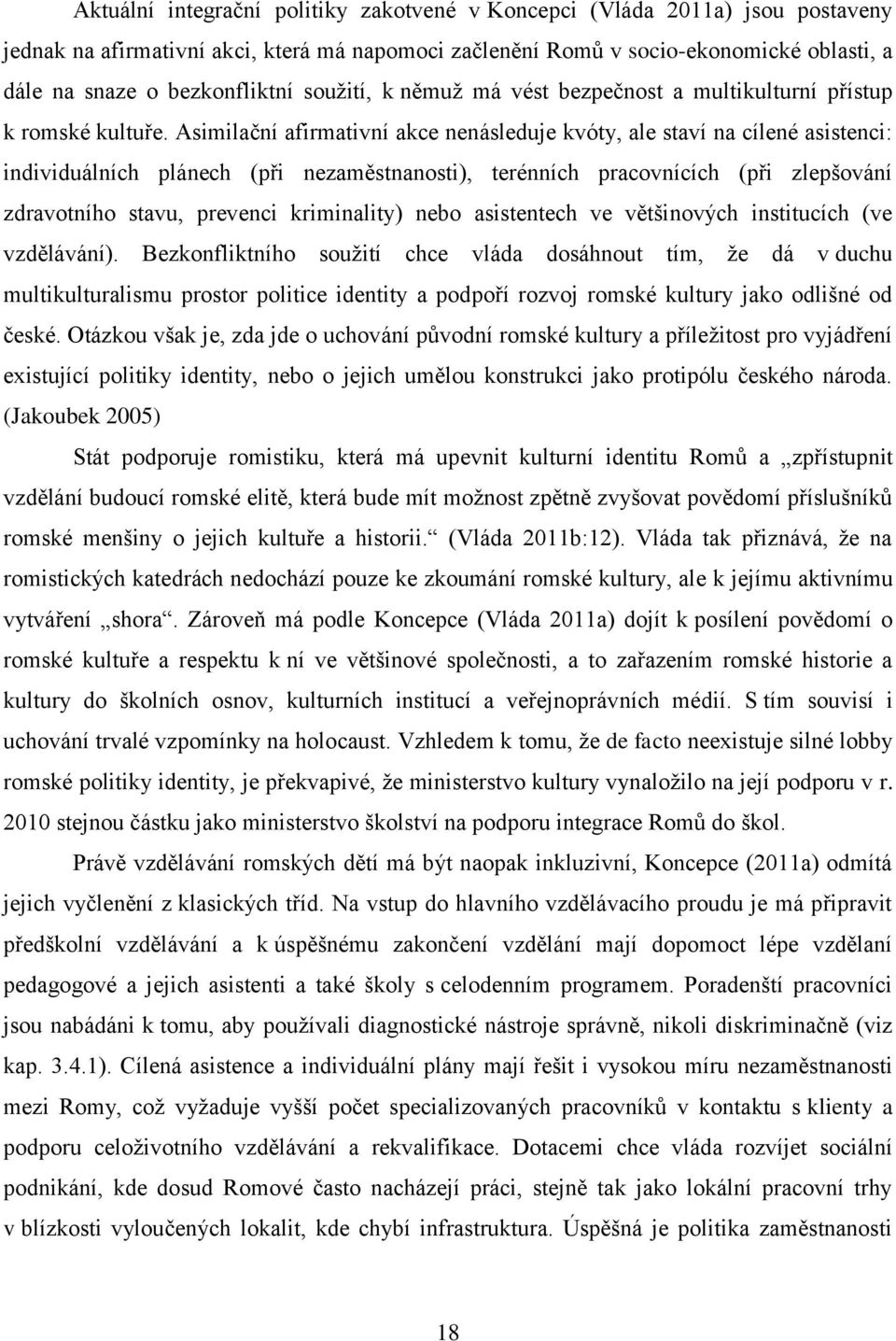 Asimilační afirmativní akce nenásleduje kvóty, ale staví na cílené asistenci: individuálních plánech (při nezaměstnanosti), terénních pracovnících (při zlepšování zdravotního stavu, prevenci