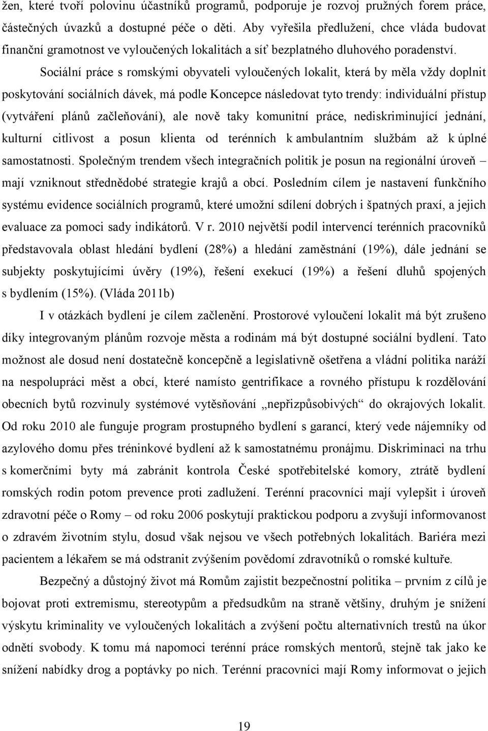 Sociální práce s romskými obyvateli vyloučených lokalit, která by měla vždy doplnit poskytování sociálních dávek, má podle Koncepce následovat tyto trendy: individuální přístup (vytváření plánů