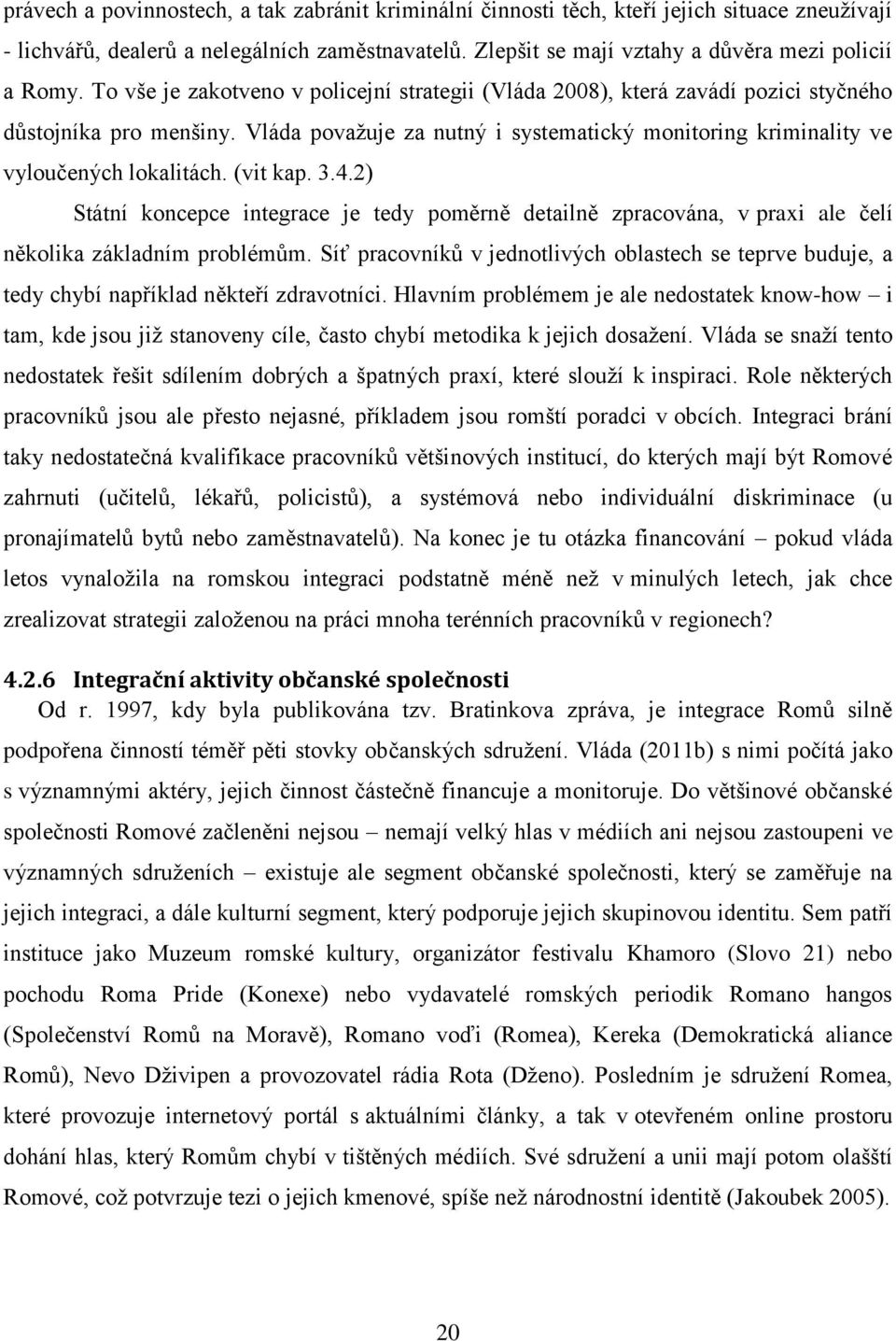 (vit kap. 3.4.2) Státní koncepce integrace je tedy poměrně detailně zpracována, v praxi ale čelí několika základním problémům.