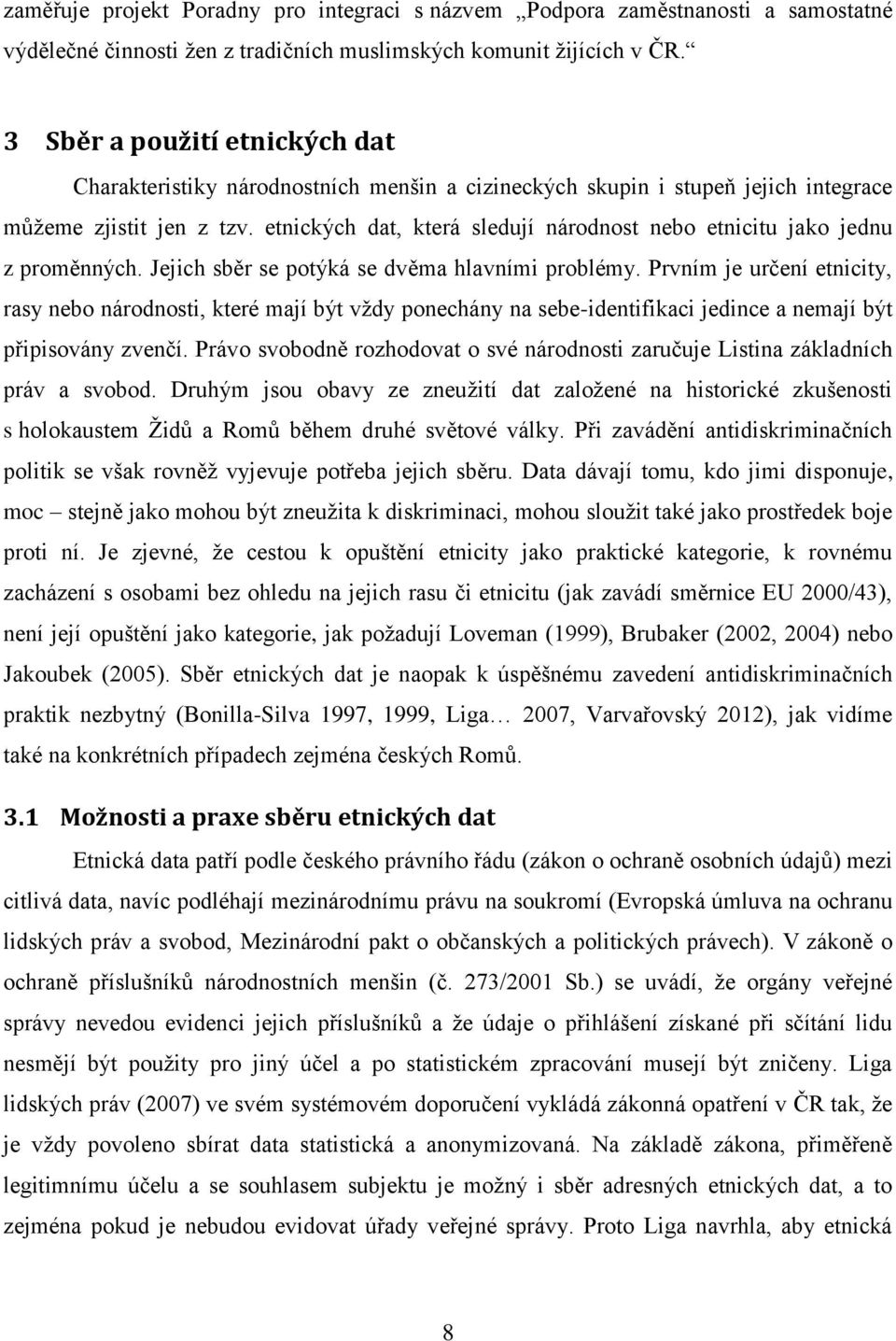 etnických dat, která sledují národnost nebo etnicitu jako jednu z proměnných. Jejich sběr se potýká se dvěma hlavními problémy.