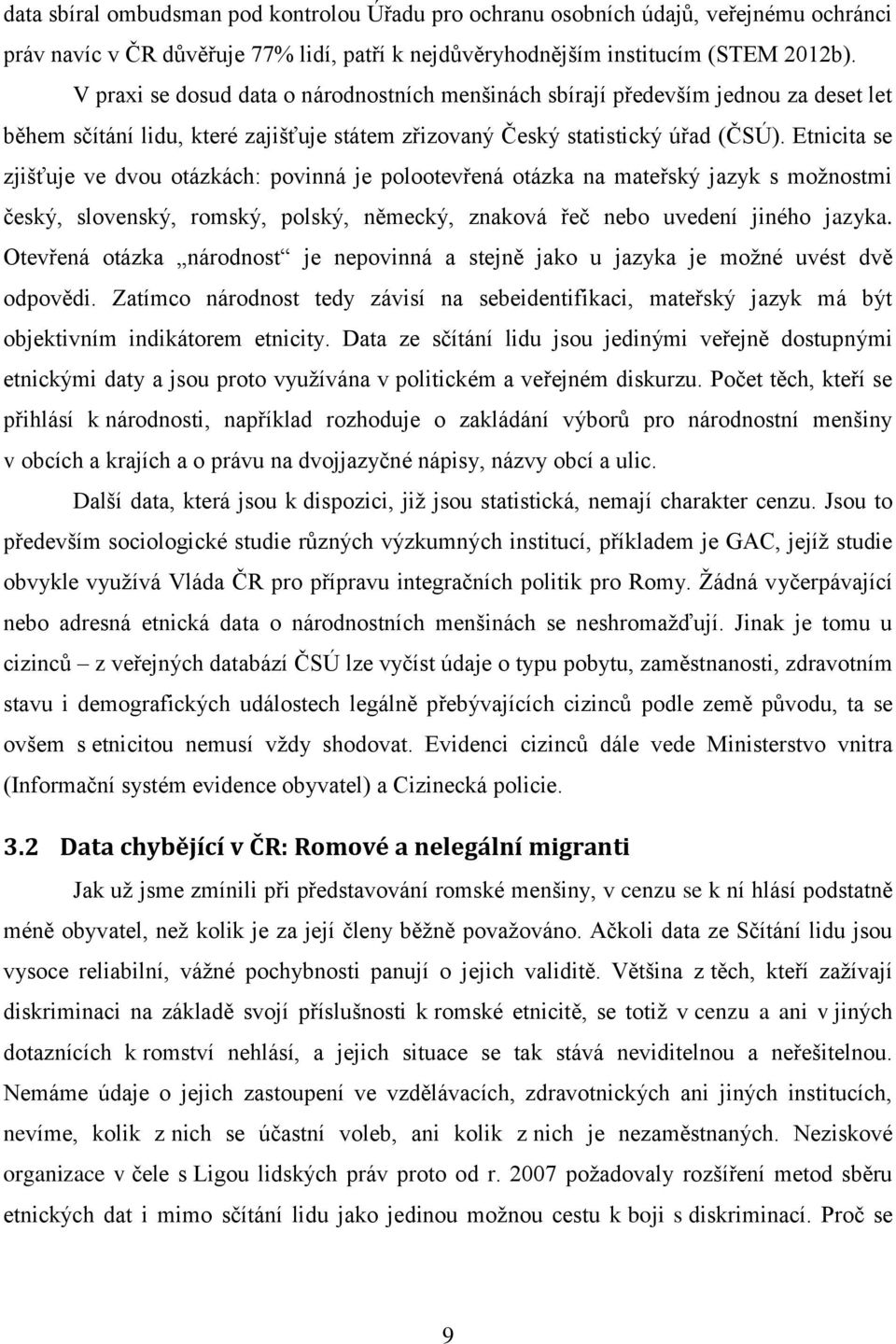 Etnicita se zjišťuje ve dvou otázkách: povinná je polootevřená otázka na mateřský jazyk s možnostmi český, slovenský, romský, polský, německý, znaková řeč nebo uvedení jiného jazyka.