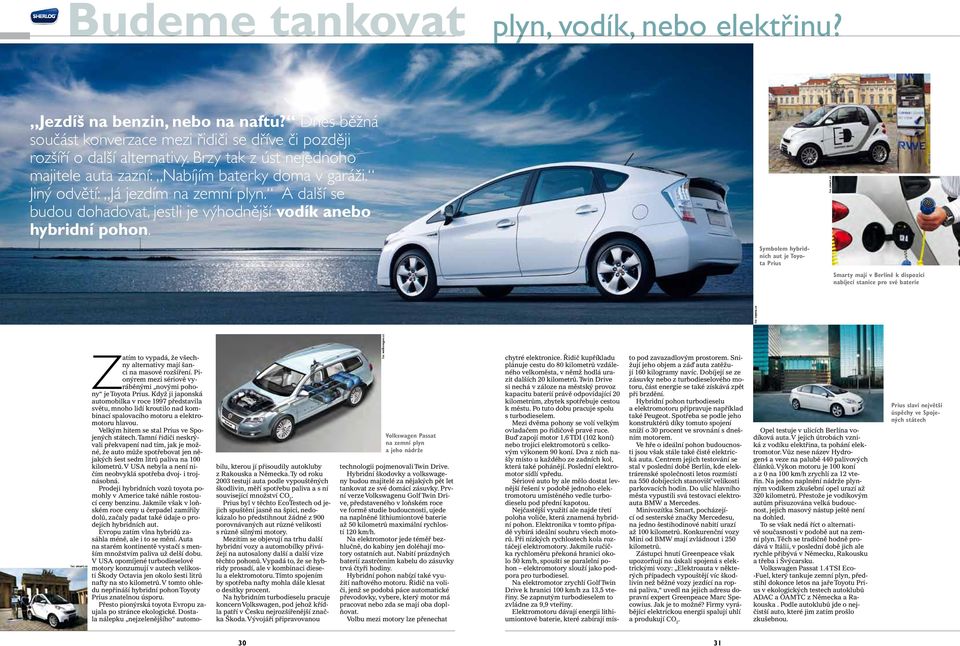 Foto: smart.cz Symbolem hybridních aut je Toyota Prius Smarty mají v Berlíně k dispozici nabíjecí stanice pro své baterie Foto: toyota.cz Foto: smart.