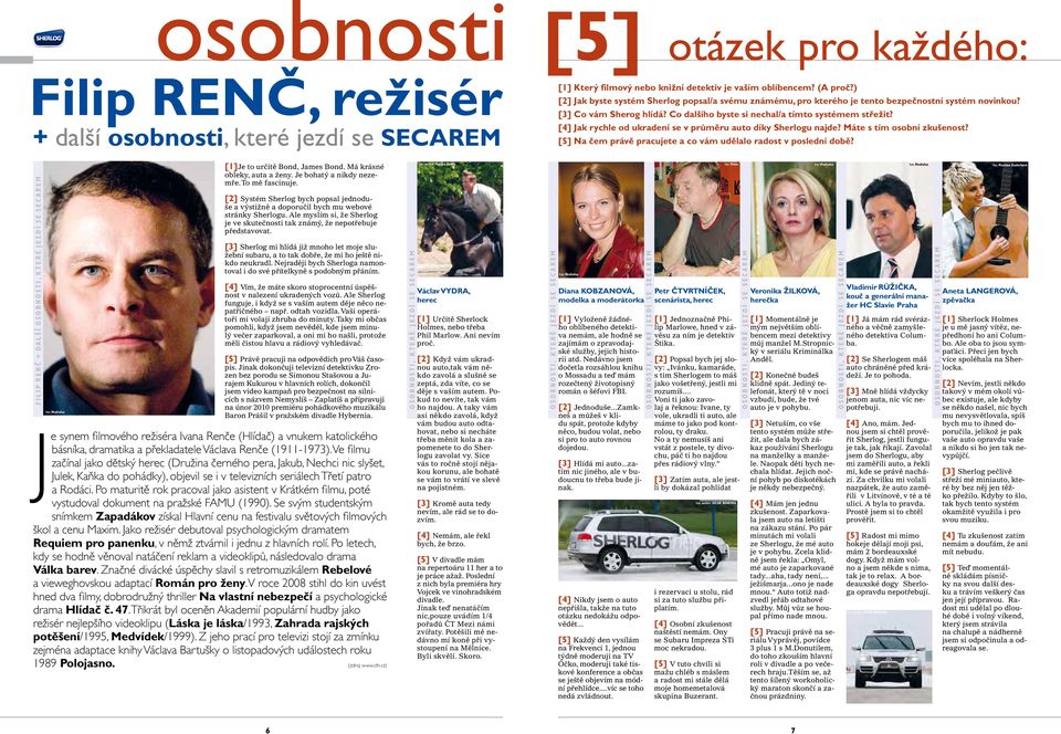 [4] Jak rychle od ukradení se v průměru auto díky Sherlogu najde? Máte s tím osobní zkušenost? [5] Na čem právě pracujete a co vám udělalo radost v poslední době?