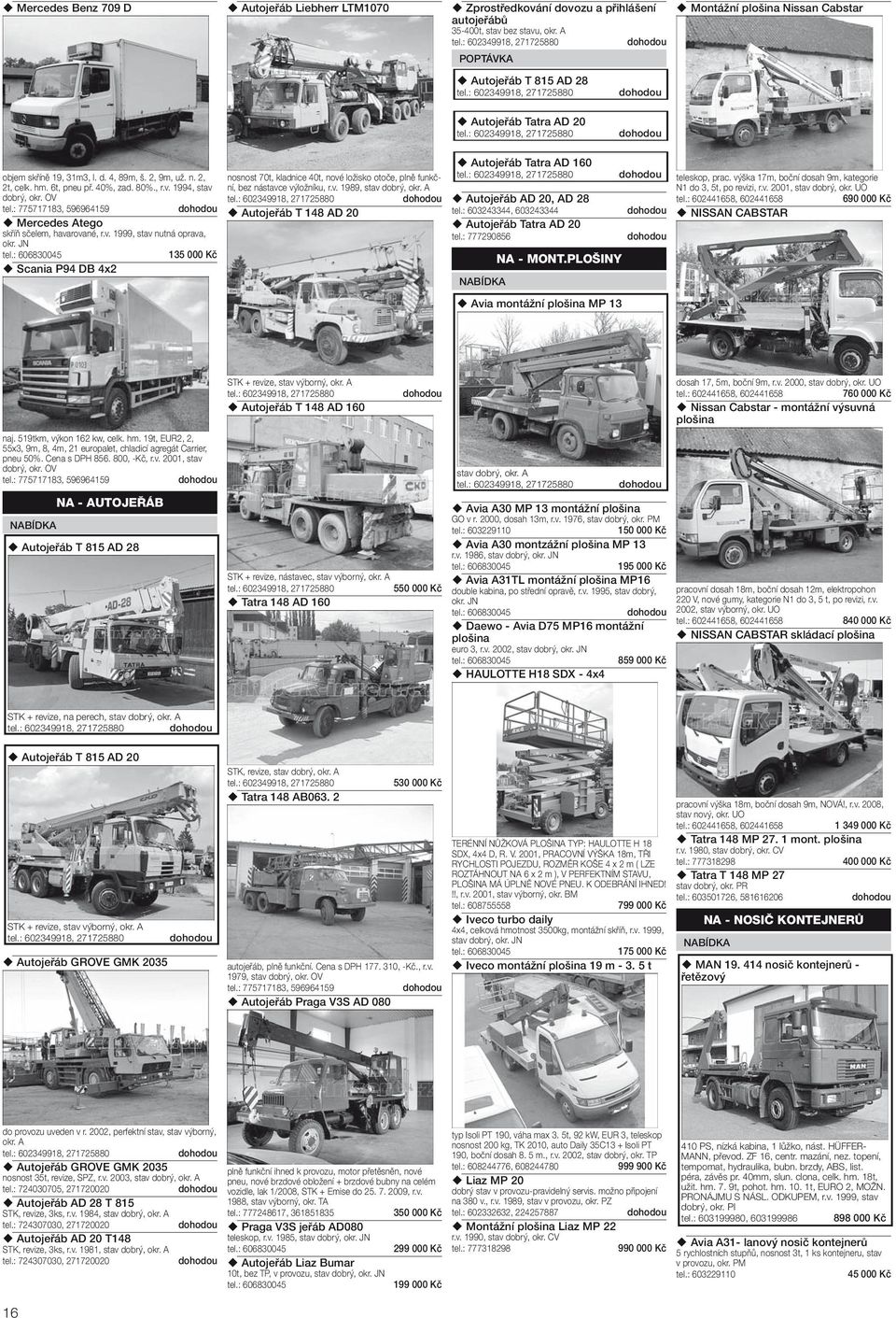 2, 9m, už. n. 2, 2t, cel. hm. 6t, pneu př. 40%, zad. 80%., r.v. 1994, stav dbrý, r. OV Mercedes Ateg sříň sčelem, havarvané, r.v. 1999, stav nutná prava, r.