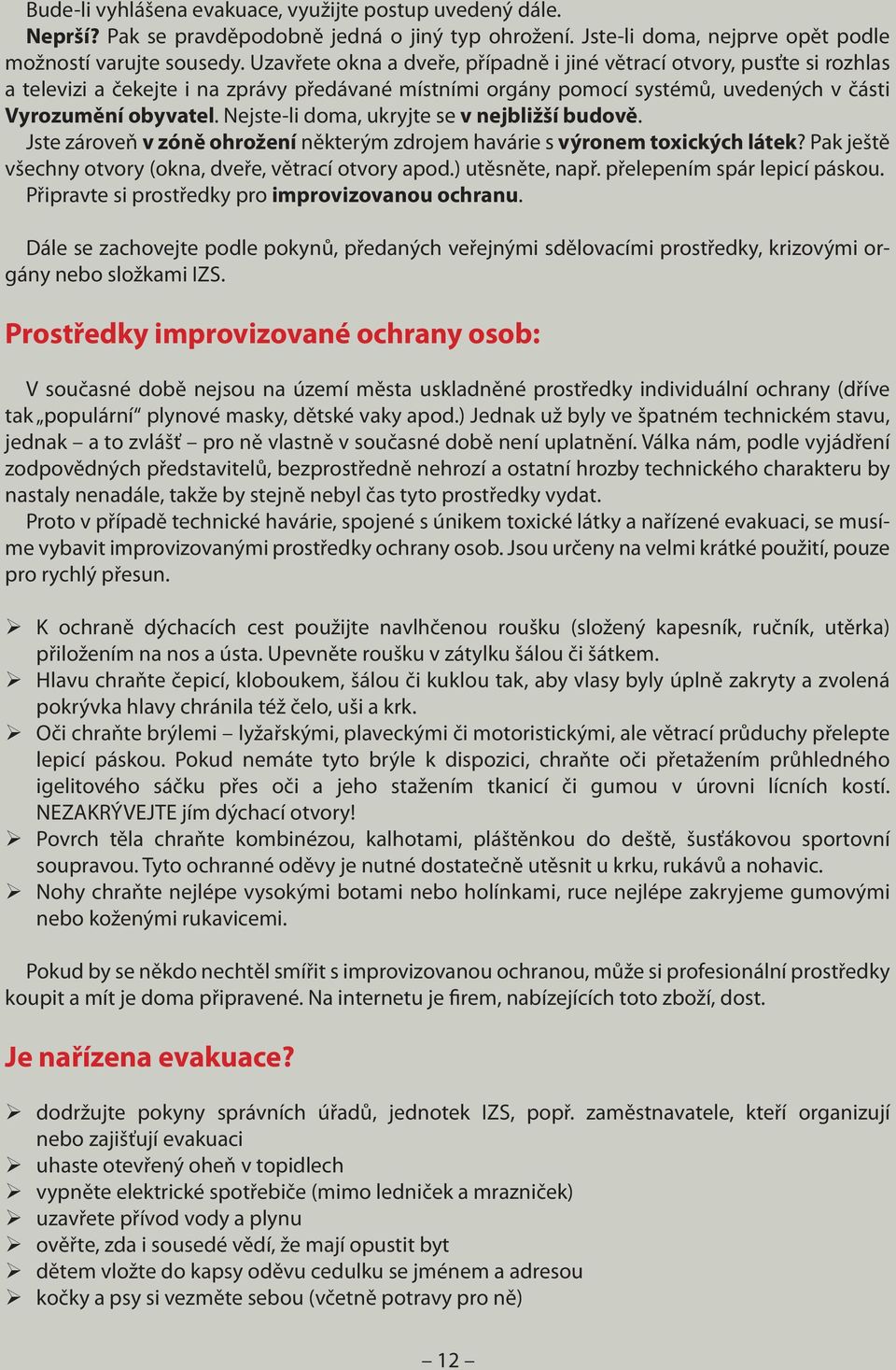 evakuace. Jako evakuační zavazadlo poslouží např. batoh, cestovní taška nebo kufr. Zavazadlo označte svým jménem a adresou.