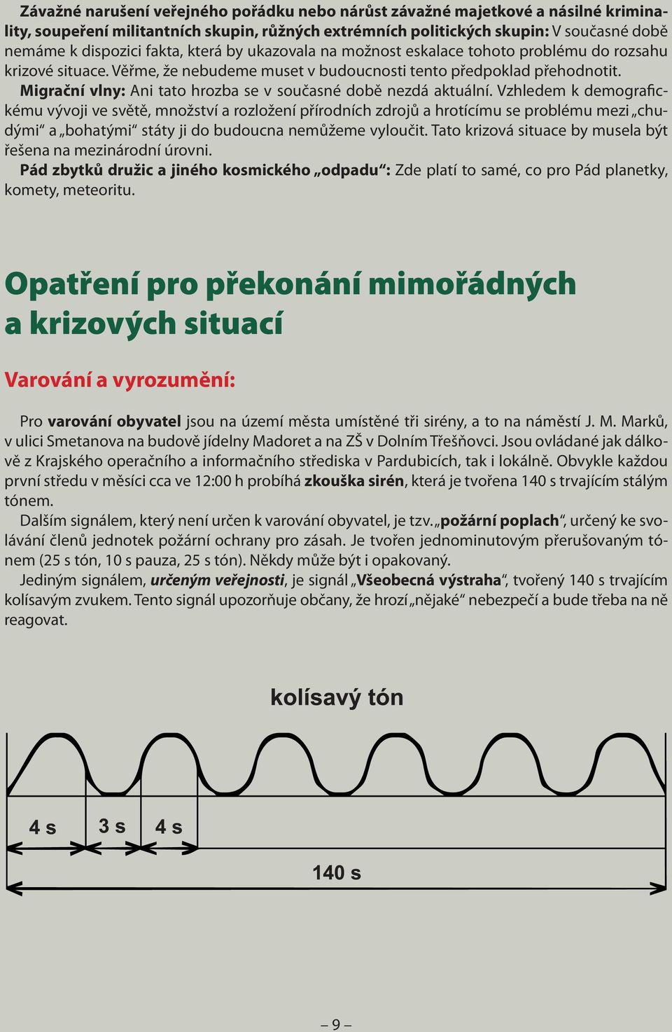 nařízených krizových opatřeních akustickým zařízením, umístěným na vozidlech policie ČR, městské policie, hasičského záchranného sboru a jednotek sboru dobrovolných hasičů možností zveřejňovat