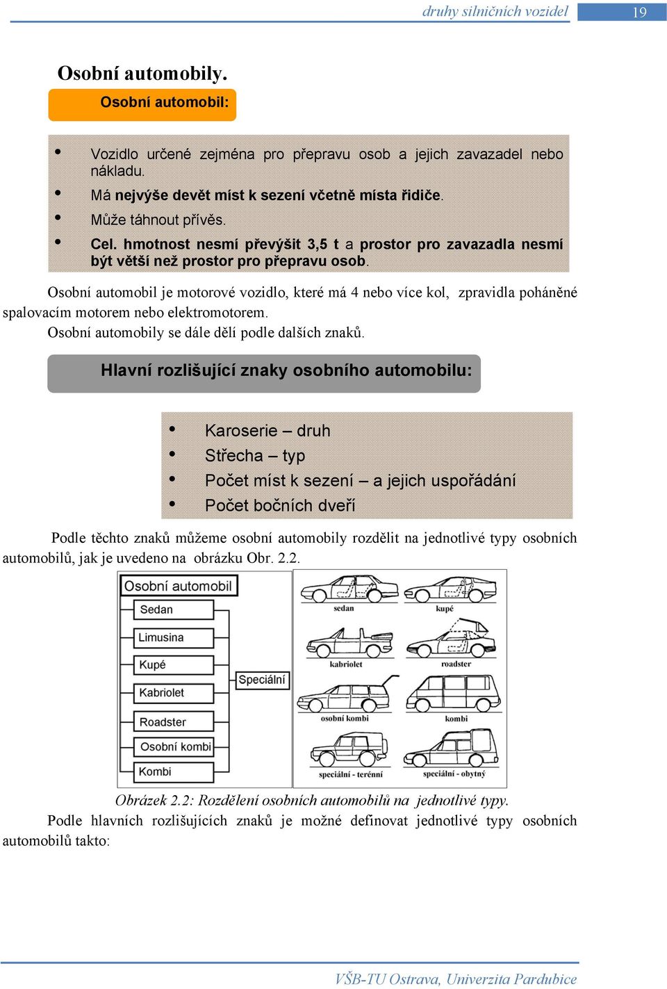 Osobní automobil je motorové vozidlo, které má 4 nebo více kol, zpravidla poháněné spalovacím motorem nebo elektromotorem. Osobní automobily se dále dělí podle dalších znaků.