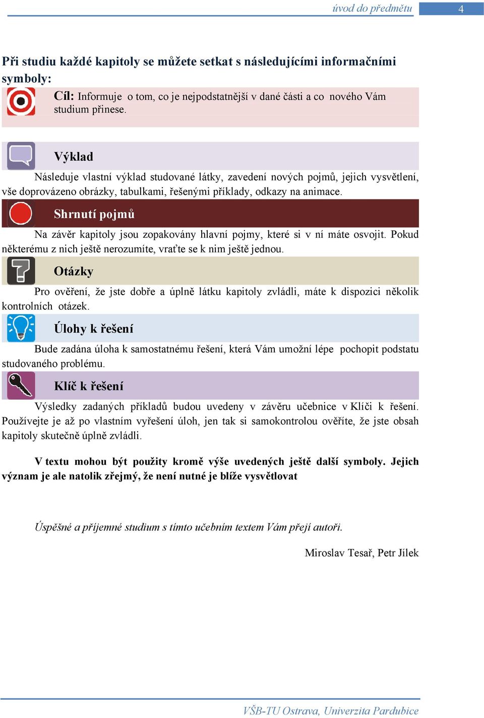 Shrnutí pojmů Na závěr kapitoly jsou zopakovány hlavní pojmy, které si v ní máte osvojit. Pokud některému z nich ještě nerozumíte, vraťte se k nim ještě jednou.