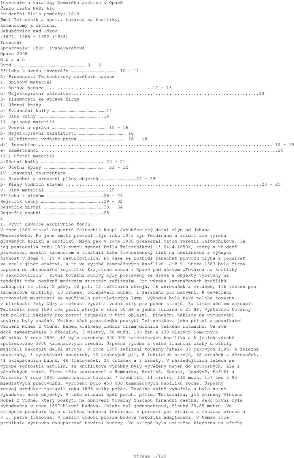 10-11 A) Písemnosti Teltschikovy osvětové nadace I. Spisový materiál a) Správa nadace.... 12-13 b) Majetkoprávní záležitosti...13 B) Písemnosti ke správě firmy I.