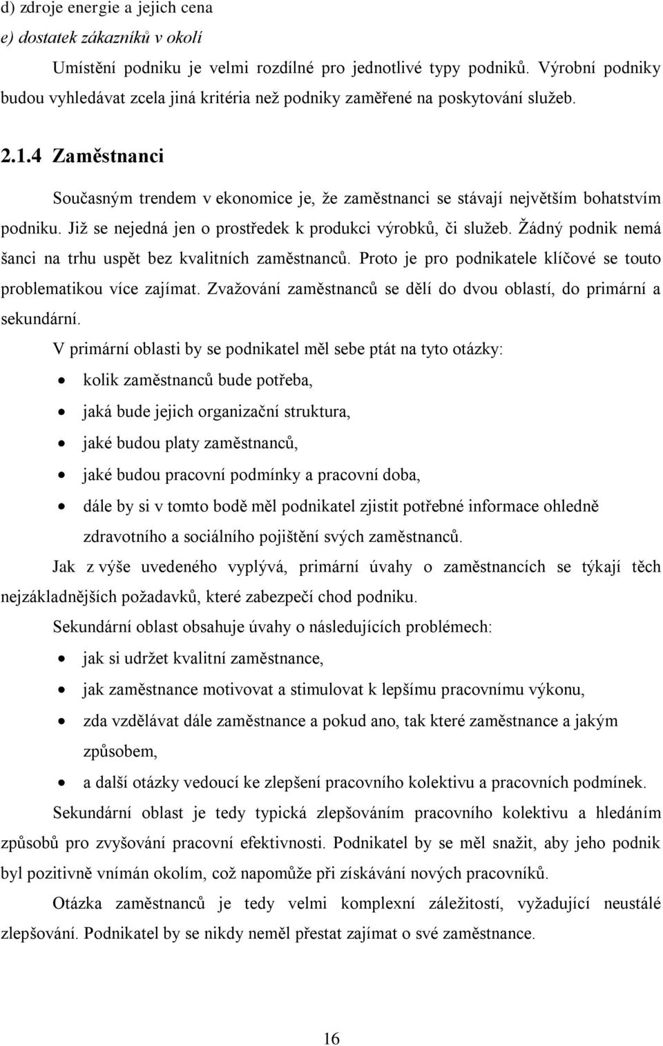 4 Zaměstnanci Současným trendem v ekonomice je, ţe zaměstnanci se stávají největším bohatstvím podniku. Jiţ se nejedná jen o prostředek k produkci výrobků, či sluţeb.