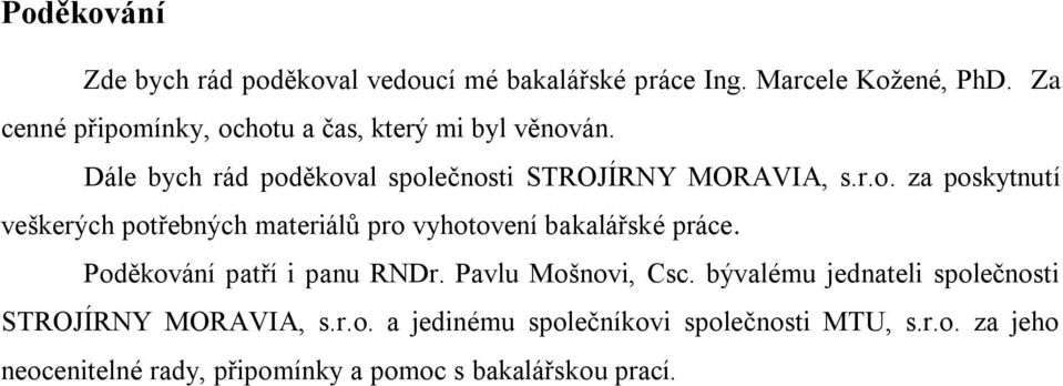 Poděkování patří i panu RNDr. Pavlu Mošnovi, Csc. bývalému jednateli společnosti STROJÍRNY MORAVIA, s.r.o. a jedinému společníkovi společnosti MTU, s.