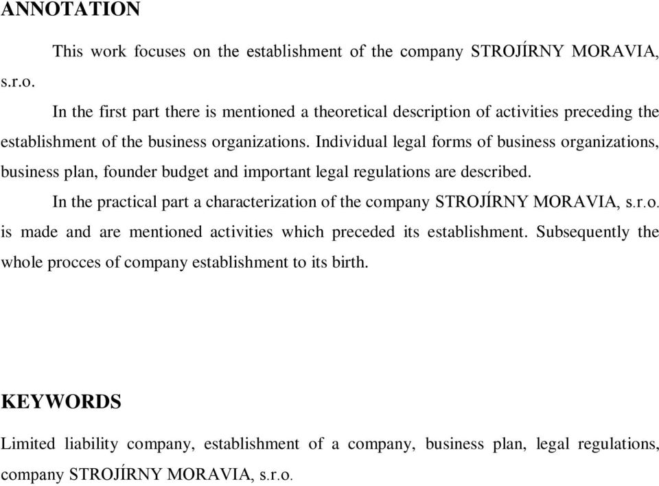 In the practical part a characterization of the company STROJÍRNY MORAVIA, s.r.o. is made and are mentioned activities which preceded its establishment.