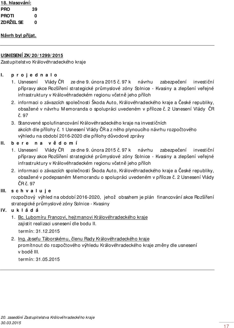 informaci o závazcích společnosti Škoda Auto, Královéhradeckého kraje a České republiky, obsažené v návrhu Memoranda o spolupráci uvedeném v příloze č. 2 Usnesení Vlády ČR č. 97 3.