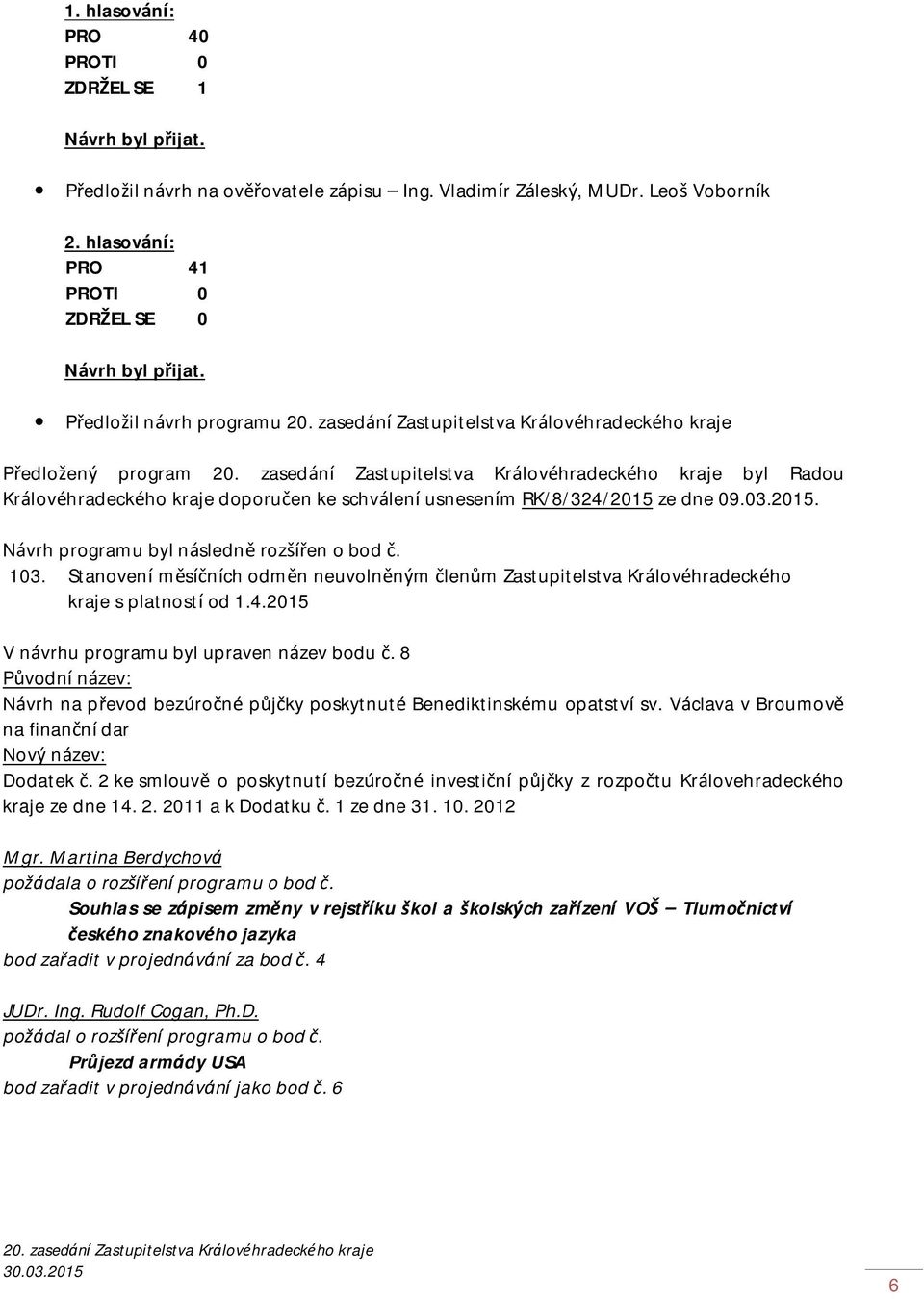 103. Stanovení měsíčních odměn neuvolněným členům Zastupitelstva Královéhradeckého kraje s platností od 1.4.2015 V návrhu programu byl upraven název bodu č.