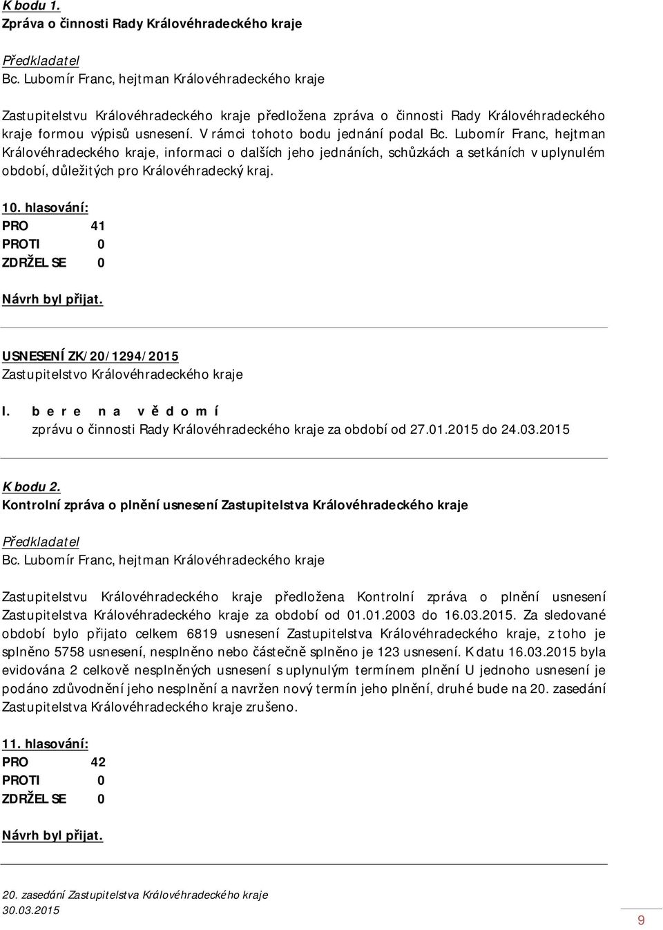 V rámci tohoto bodu jednání podal Bc. Lubomír Franc, hejtman Královéhradeckého kraje, informaci o dalších jeho jednáních, schůzkách a setkáních v uplynulém období, důležitých pro Královéhradecký kraj.