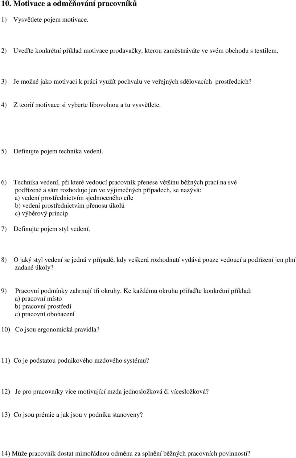 6) Technika vedení, při které vedoucí pracovník přenese většinu běžných prací na své podřízené a sám rozhoduje jen ve výjimečných případech, se nazývá: a) vedení prostřednictvím sjednoceného cíle b)