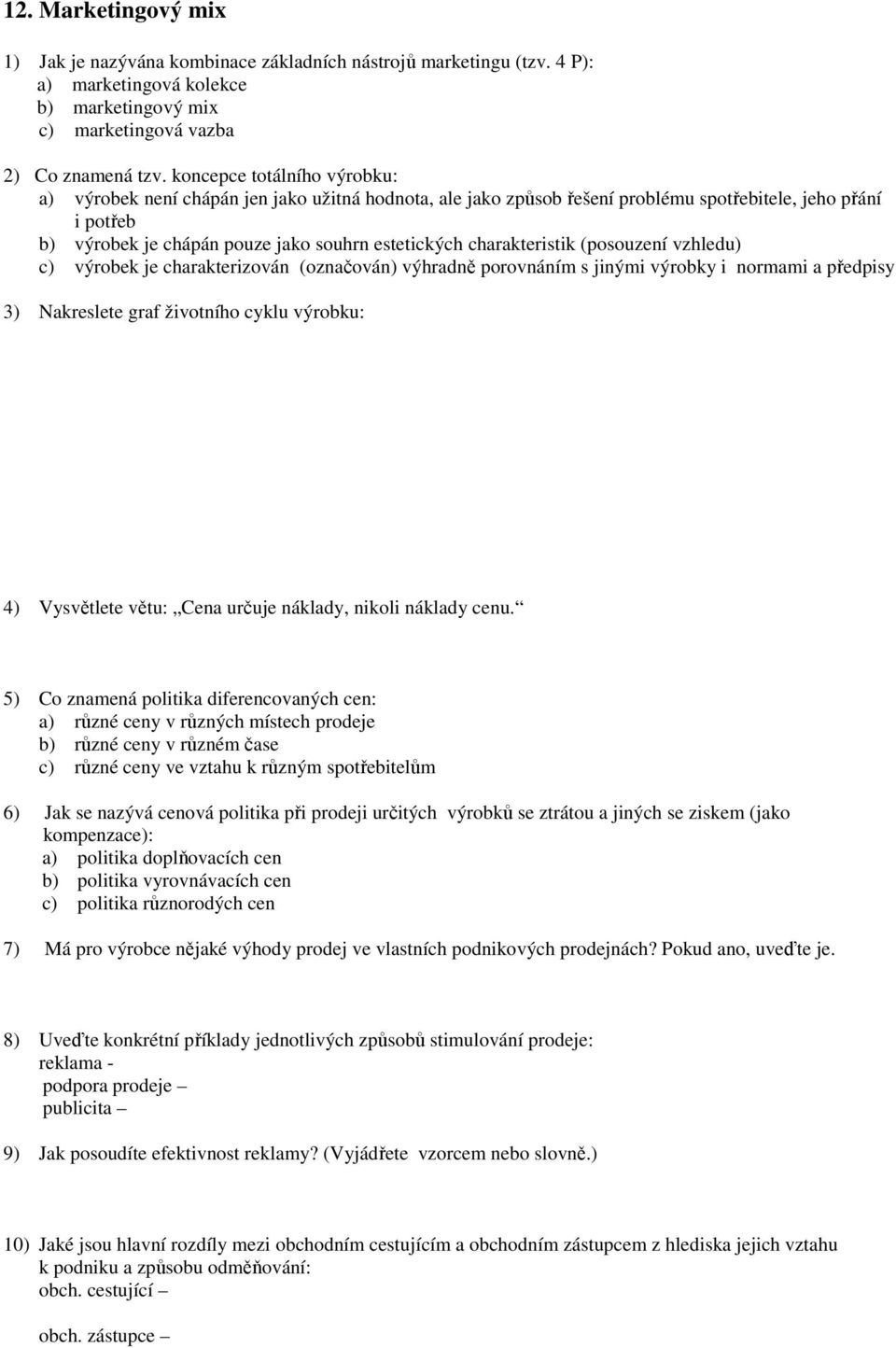 charakteristik (posouzení vzhledu) c) výrobek je charakterizován (označován) výhradně porovnáním s jinými výrobky i normami a předpisy 3) Nakreslete graf životního cyklu výrobku: 4) Vysvětlete větu: