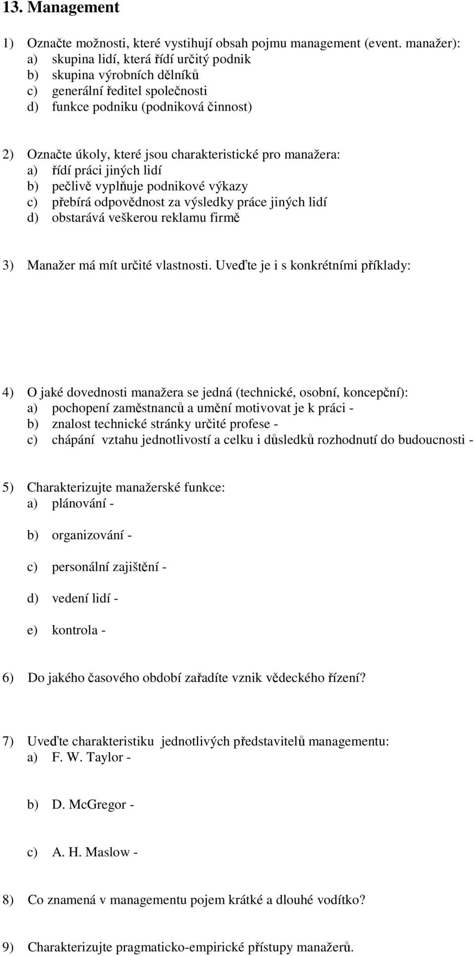 pro manažera: a) řídí práci jiných lidí b) pečlivě vyplňuje podnikové výkazy c) přebírá odpovědnost za výsledky práce jiných lidí d) obstarává veškerou reklamu firmě 3) Manažer má mít určité