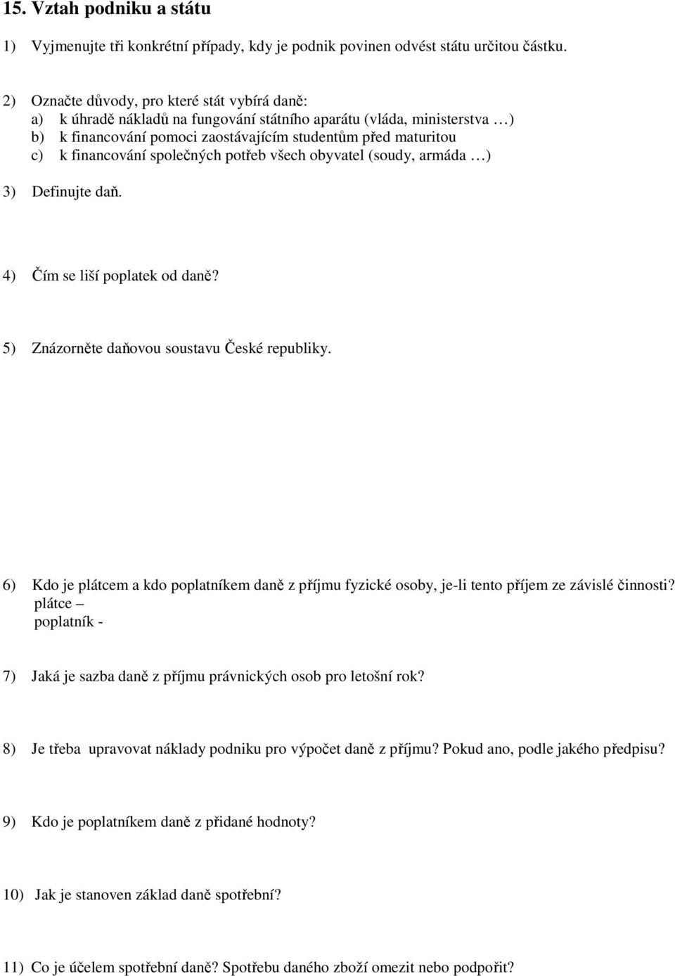 společných potřeb všech obyvatel (soudy, armáda ) 3) Definujte daň. 4) Čím se liší poplatek od daně? 5) Znázorněte daňovou soustavu České republiky.