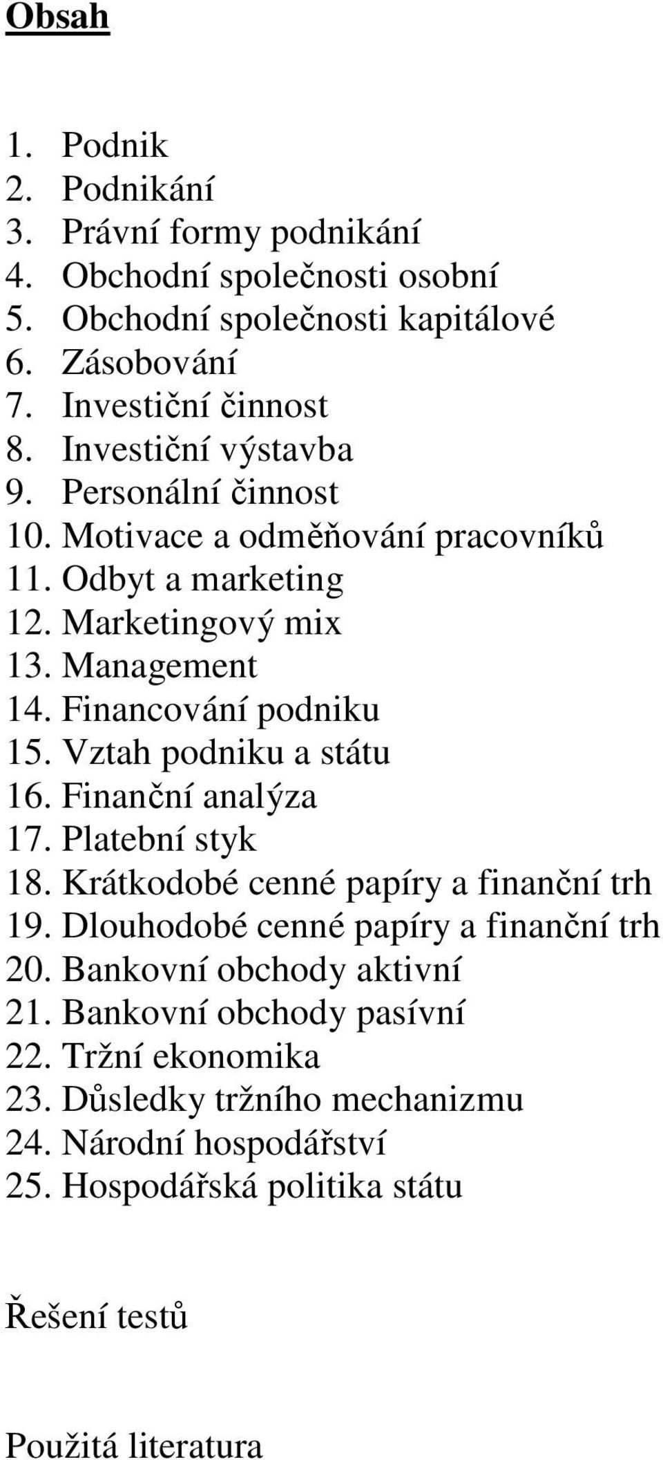 Vztah podniku a státu 16. Finanční analýza 17. Platební styk 18. Krátkodobé cenné papíry a finanční trh 19. Dlouhodobé cenné papíry a finanční trh 20.