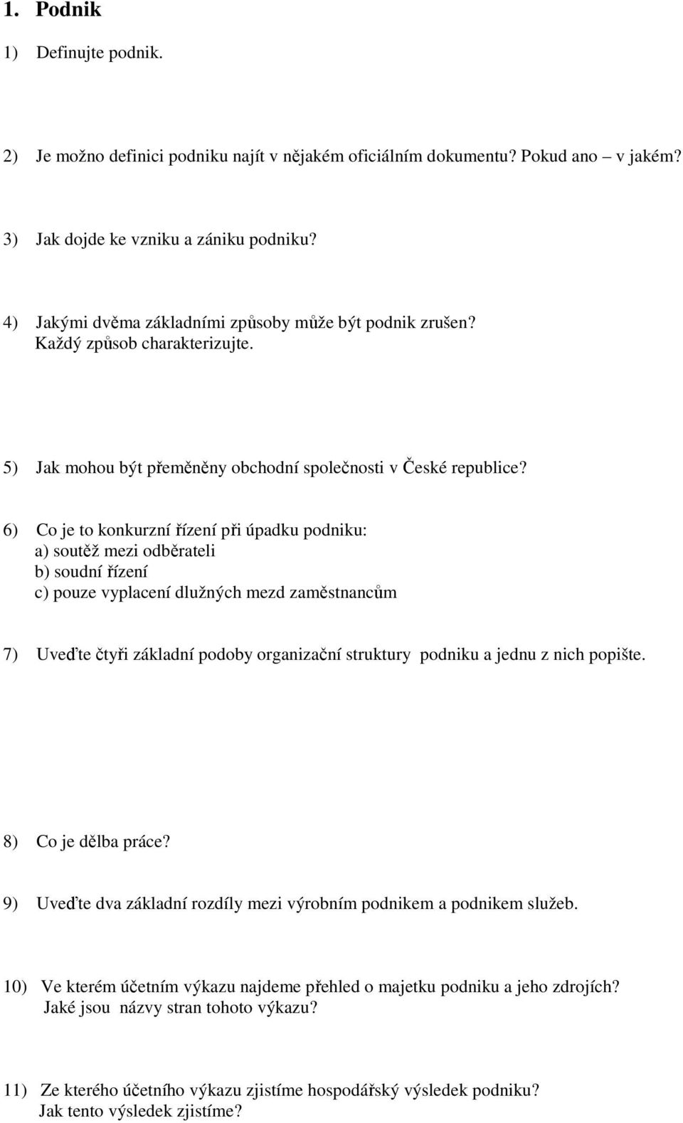 6) Co je to konkurzní řízení při úpadku podniku: a) soutěž mezi odběrateli b) soudní řízení c) pouze vyplacení dlužných mezd zaměstnancům 7) Uveďte čtyři základní podoby organizační struktury podniku