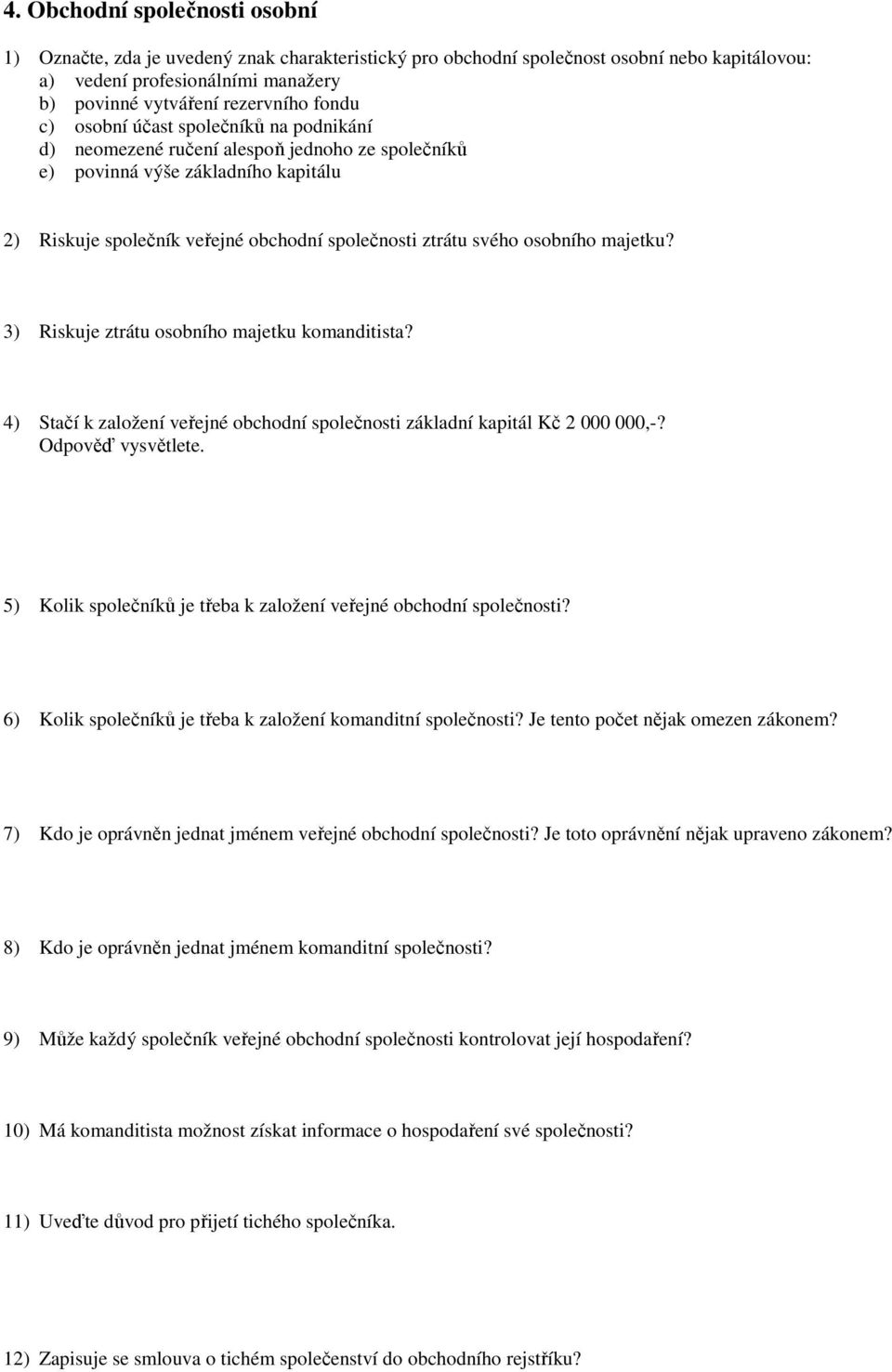 osobního majetku? 3) Riskuje ztrátu osobního majetku komanditista? 4) Stačí k založení veřejné obchodní společnosti základní kapitál Kč 2 000 000,-? Odpověď vysvětlete.