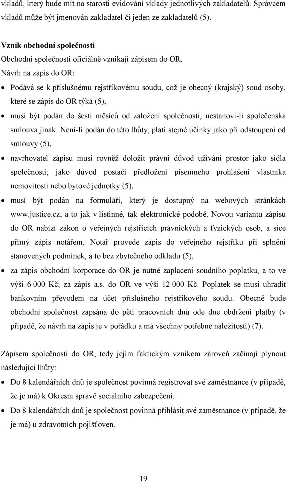 Návrh na zápis do OR: Podává se k příslušnému rejstříkovému soudu, což je obecný (krajský) soud osoby, které se zápis do OR týká (5), musí být podán do šesti měsíců od založení společnosti,