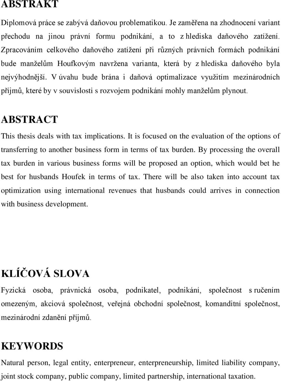 V úvahu bude brána i daňová optimalizace využitím mezinárodních příjmů, které by v souvislosti s rozvojem podnikání mohly manželům plynout. ABSTRACT This thesis deals with tax implications.