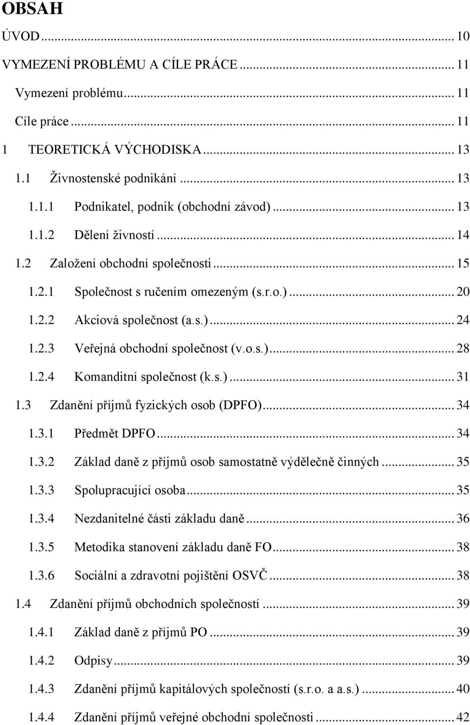 o.s.)... 28 1.2.4 Komanditní společnost (k.s.)... 31 1.3 Zdanění příjmů fyzických osob (DPFO)... 34 1.3.1 Předmět DPFO... 34 1.3.2 Základ daně z příjmů osob samostatně výdělečně činných... 35 1.3.3 Spolupracující osoba.