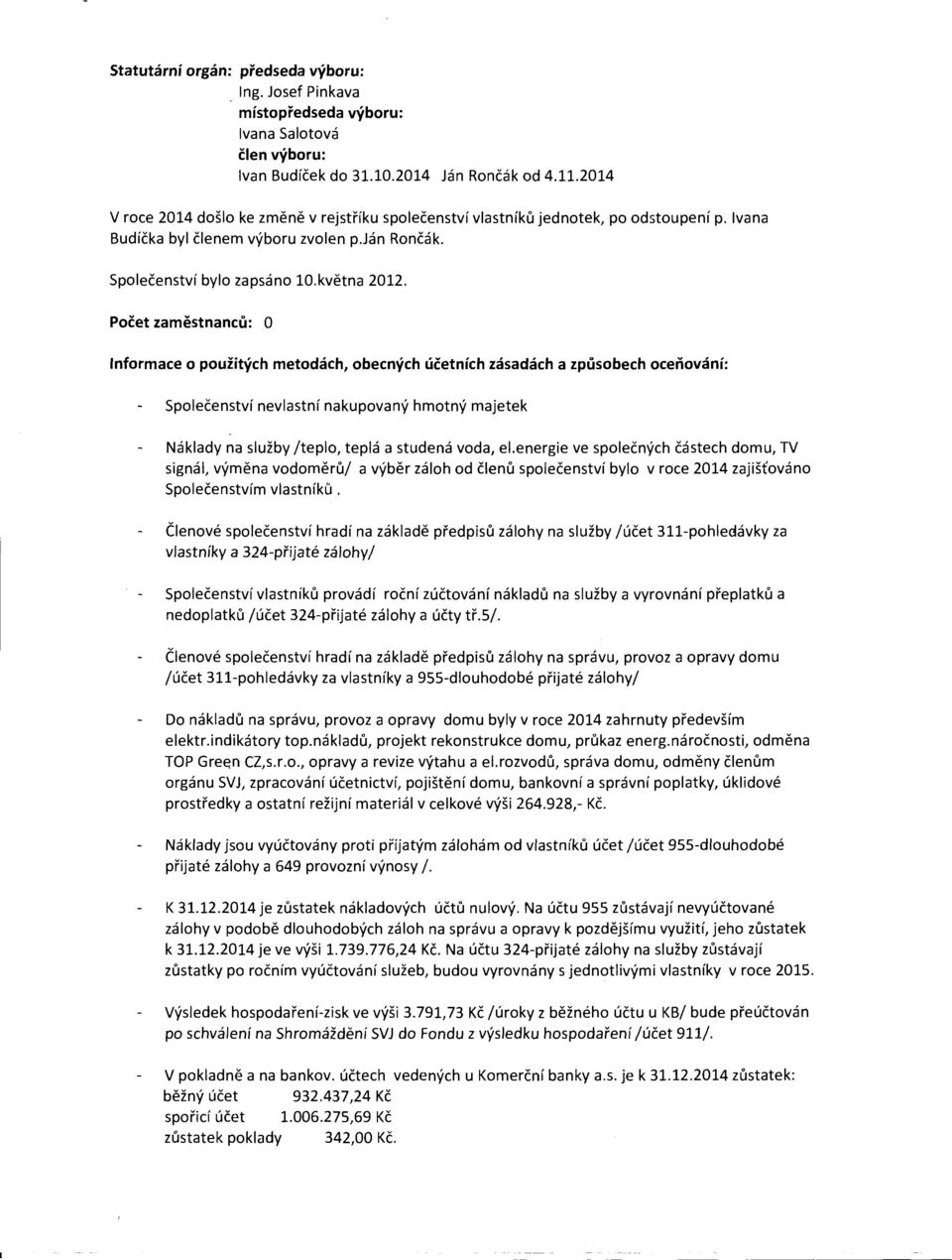 Počet zaměstnanců: O Informace o použitých metodách, obecných účetních zásadách a způsobech oceňování: Společenství nevlastní nakupovaný hmotný majetek Náklady na služby /teplo, teplá a studená voda,