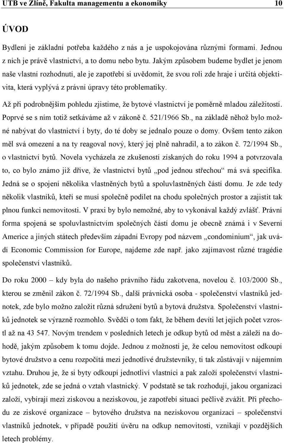 Až při podrobnějším pohledu zjistíme, že bytové vlastnictví je poměrně mladou záležitostí. Poprvé se s ním totiž setkáváme až v zákoně č. 521/1966 Sb.