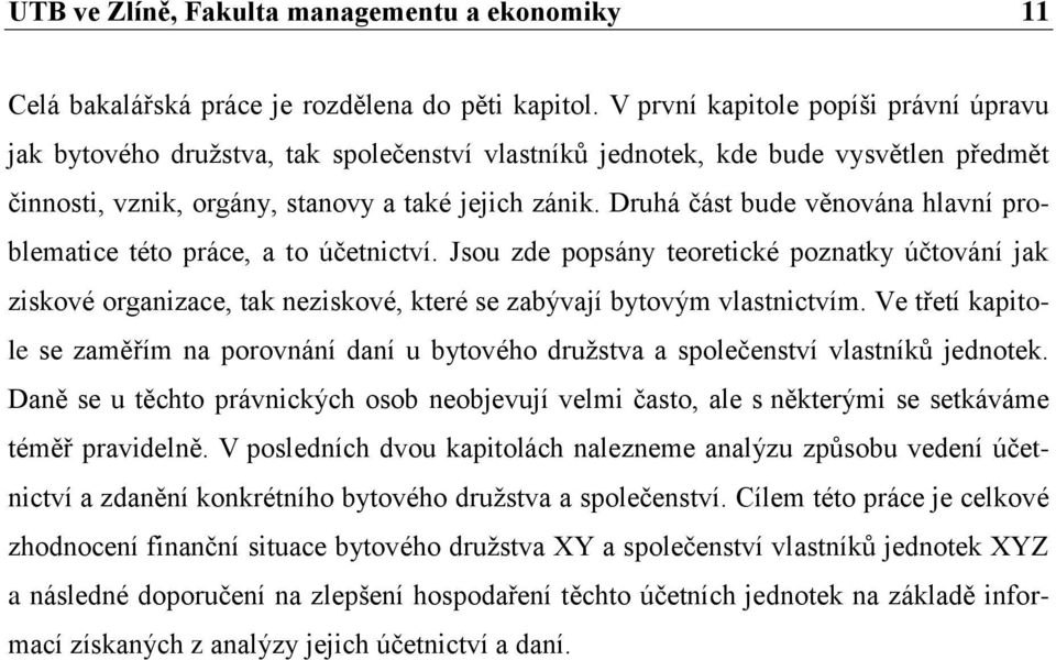 Druhá část bude věnována hlavní problematice této práce, a to účetnictví. Jsou zde popsány teoretické poznatky účtování jak ziskové organizace, tak neziskové, které se zabývají bytovým vlastnictvím.